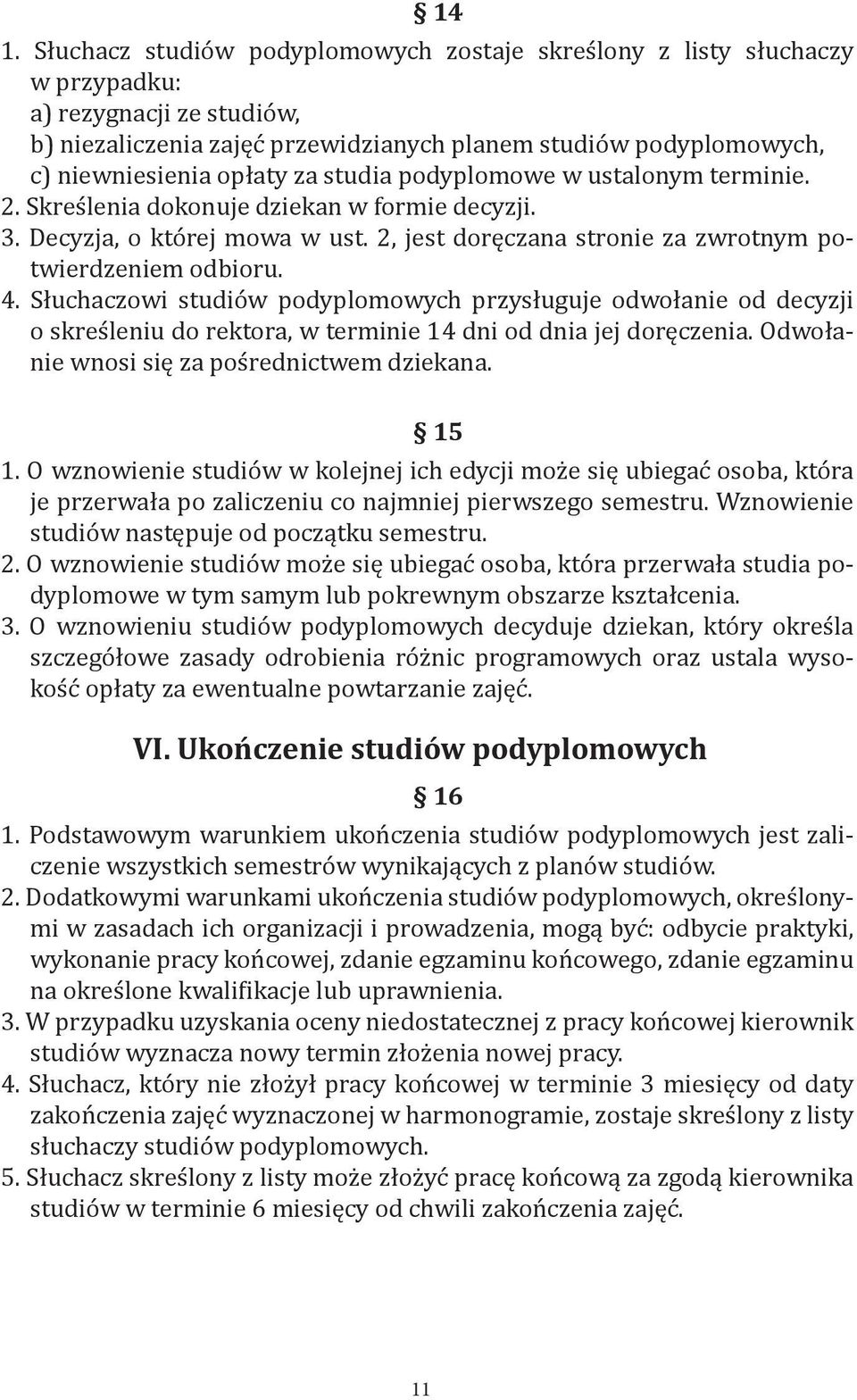 Słuchaczowi studiów podyplomowych przysługuje odwołanie od decyzji o skreśleniu do rektora, w terminie 14 dni od dnia jej doręczenia. Odwołanie wnosi się za pośrednictwem dziekana. 15 1.