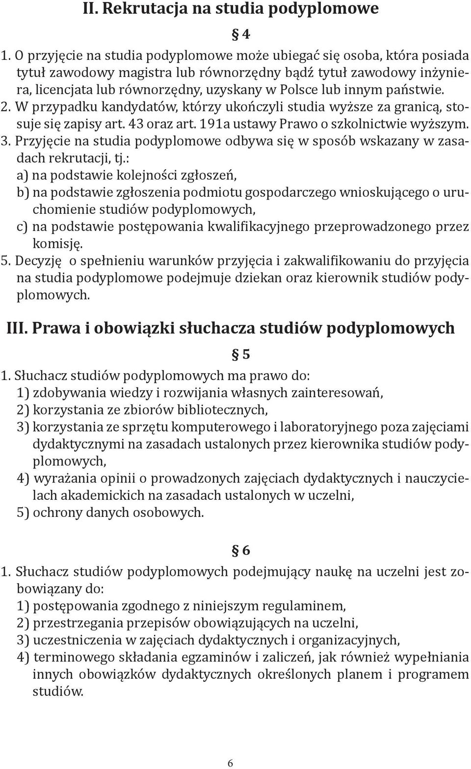 państwie. 2. W przypadku kandydatów, którzy ukończyli studia wyższe za granicą, stosuje się zapisy art. 43 oraz art. 191a ustawy Prawo o szkolnictwie wyższym. 3.