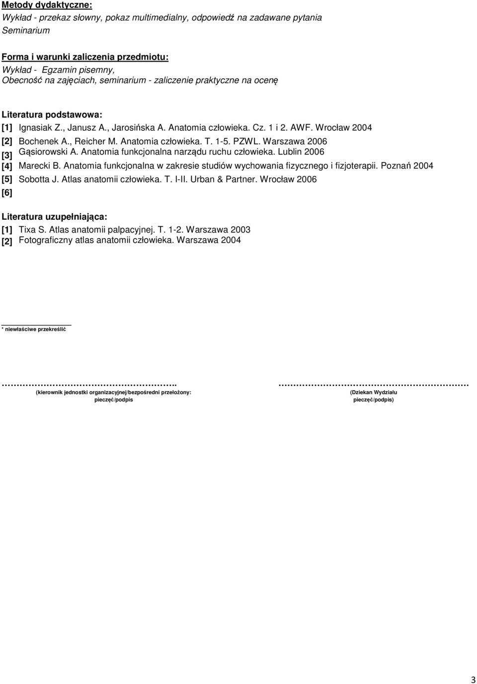 - PZWL. Warszawa 006 [3] Gąsiorowski A. Anatomia funkcjonalna narządu ruchu człowieka. Lublin 006 [4] Marecki B. Anatomia funkcjonalna w zakresie studiów wychowania fizycznego i fizjoterapii.
