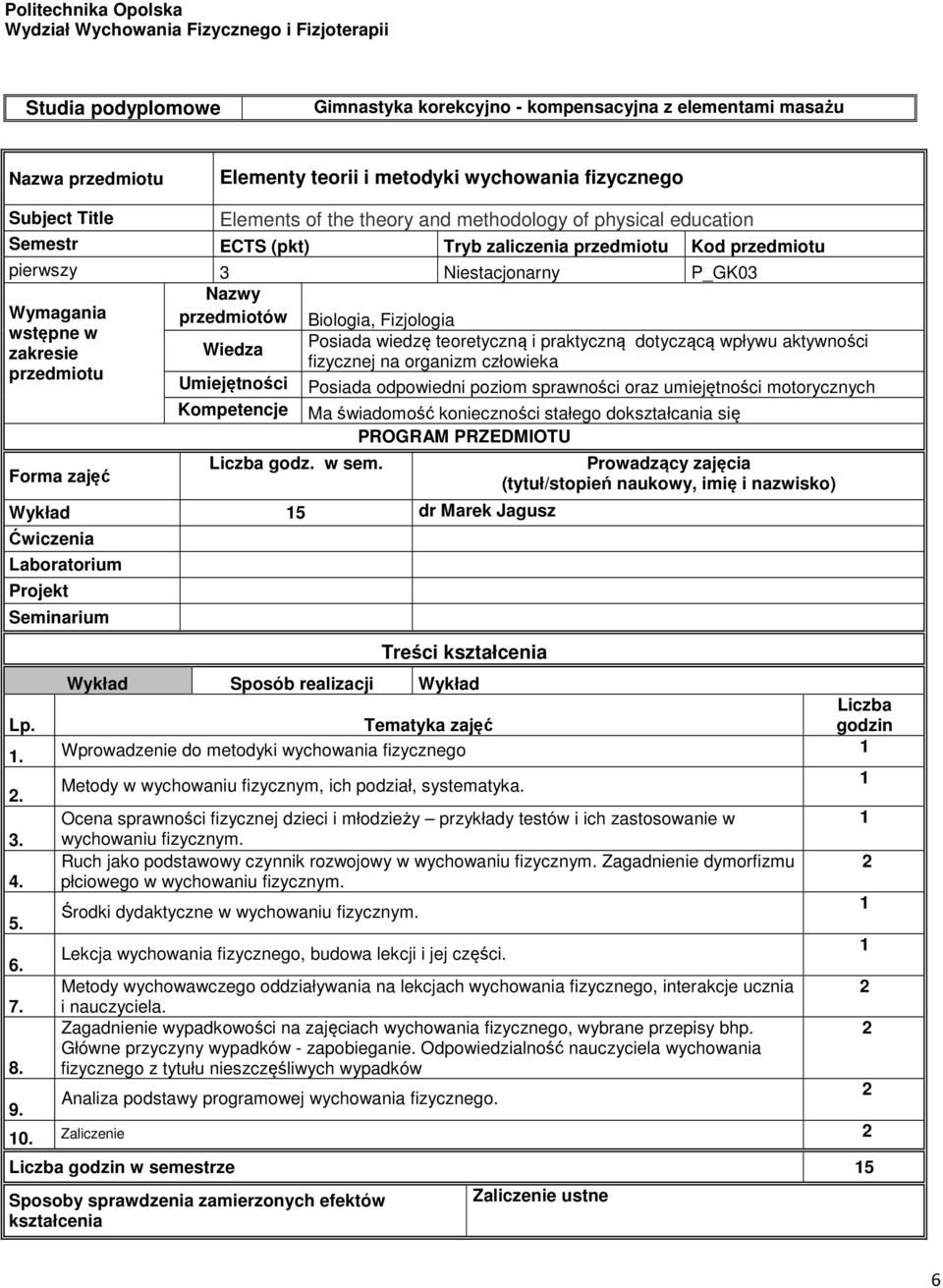 Biologia, Fizjologia Wymagania wstępne w zakresie przedmiotu Forma zajęć Liczba godz. w sem.