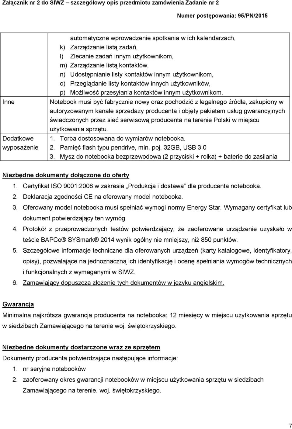 Notebook musi być fabrycznie nowy oraz pochodzić z legalnego źródła, zakupiony w autoryzowanym kanale sprzedaży producenta i objęty pakietem usług gwarancyjnych świadczonych przez sieć serwisową