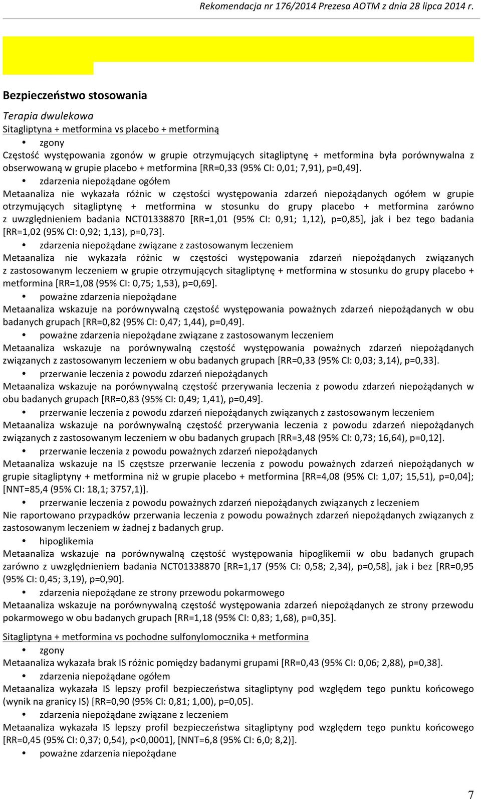 zdarzenia niepożądane ogółem Metaanaliza nie wykazała różnic w częstości występowania zdarzeń niepożądanych ogółem w grupie otrzymujących sitagliptynę + metformina w stosunku do grupy placebo +