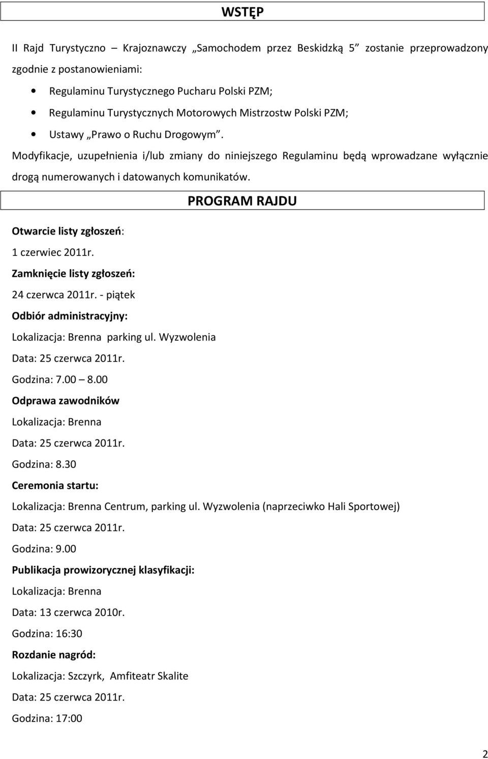 PROGRAM RAJDU Otwarcie listy zgłoszeń: 1 czerwiec 2011r. Zamknięcie listy zgłoszeń: 24 czerwca 2011r. - piątek Odbiór administracyjny: Lokalizacja: Brenna parking ul.