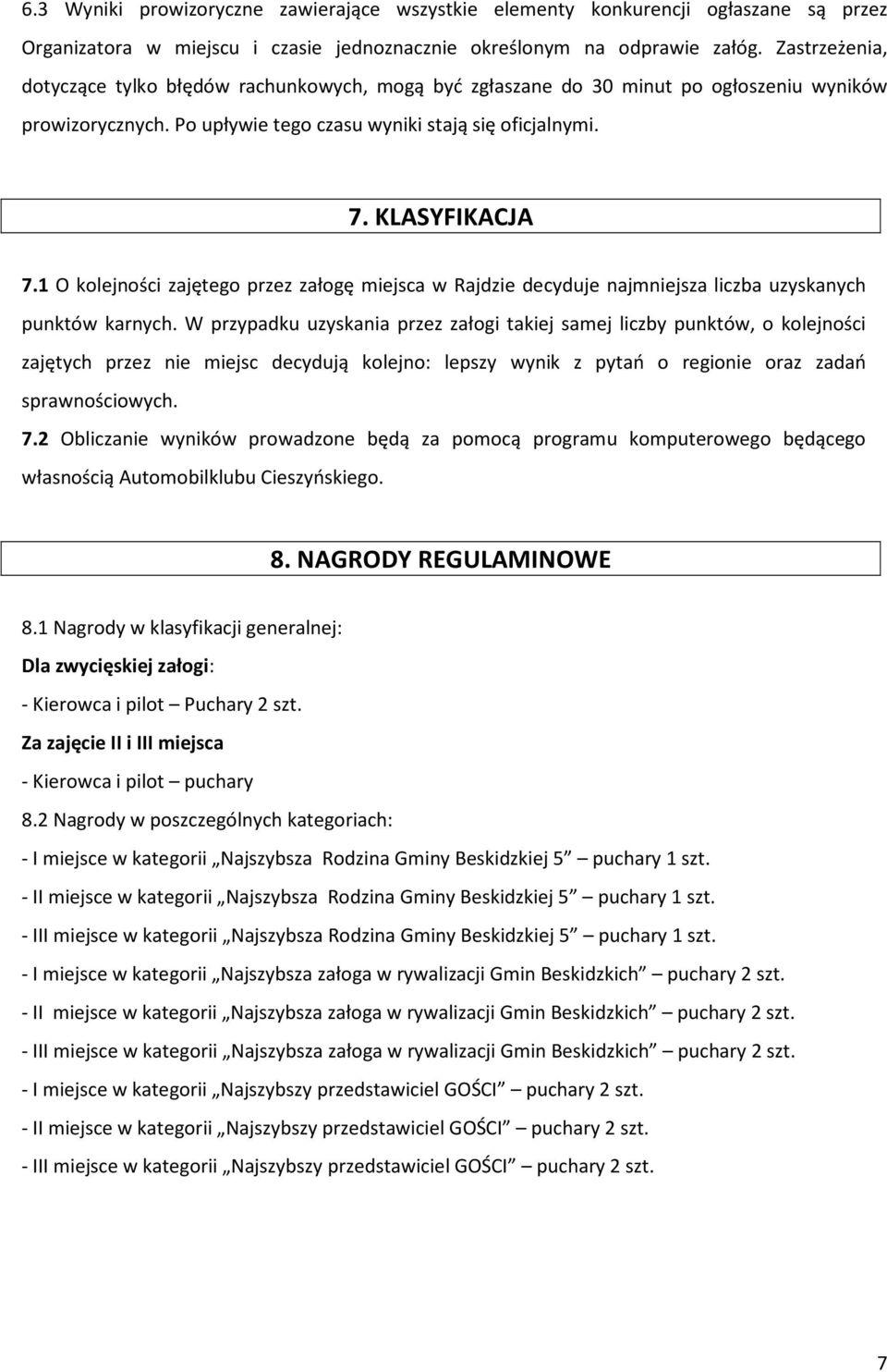 1 O kolejności zajętego przez załogę miejsca w Rajdzie decyduje najmniejsza liczba uzyskanych punktów karnych.