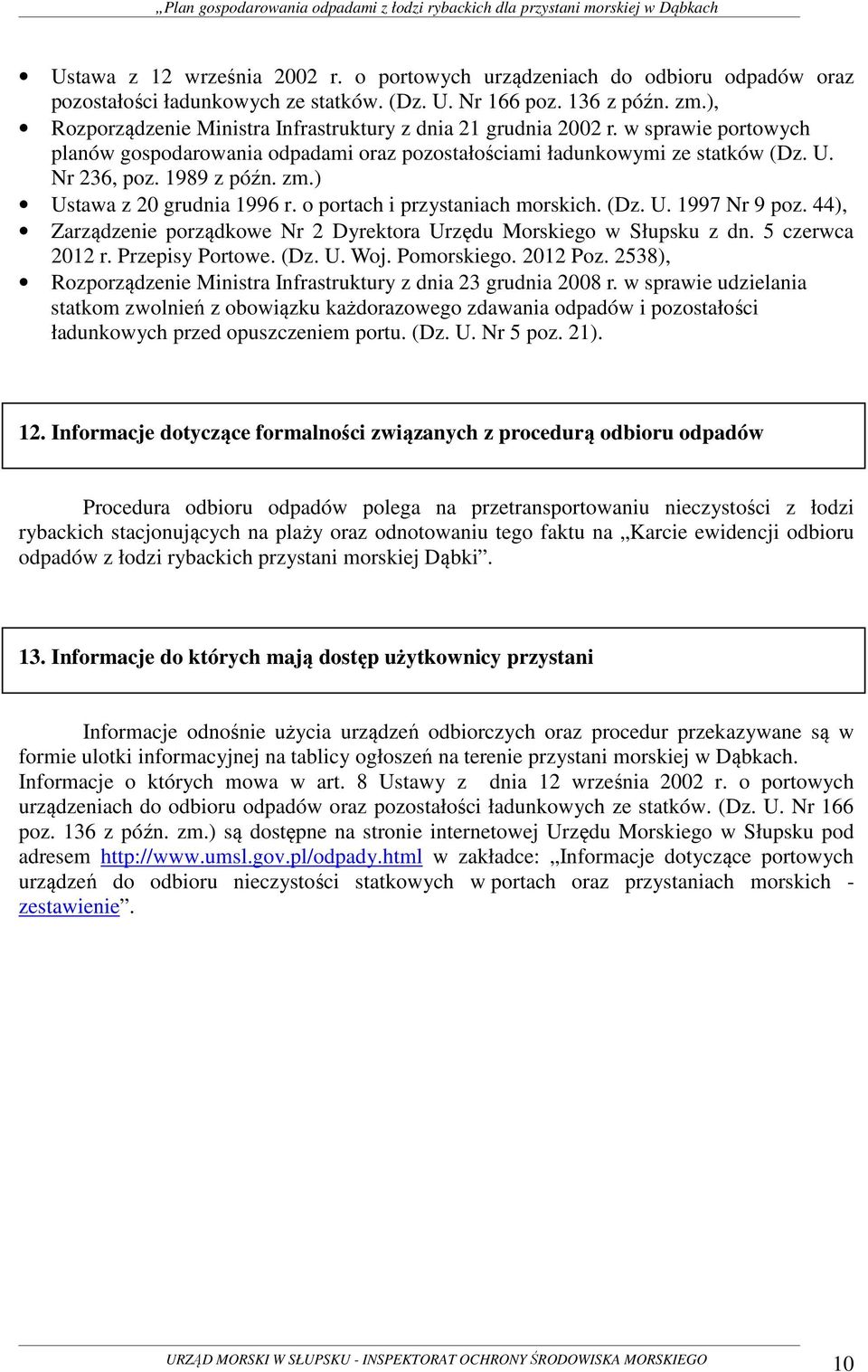 ) Ustawa z 20 grudnia 1996 r. o portach i przystaniach morskich. (Dz. U. 1997 Nr 9 poz. 44), Zarządzenie porządkowe Nr 2 Dyrektora Urzędu Morskiego w Słupsku z dn. 5 czerwca 2012 r. Przepisy Portowe.