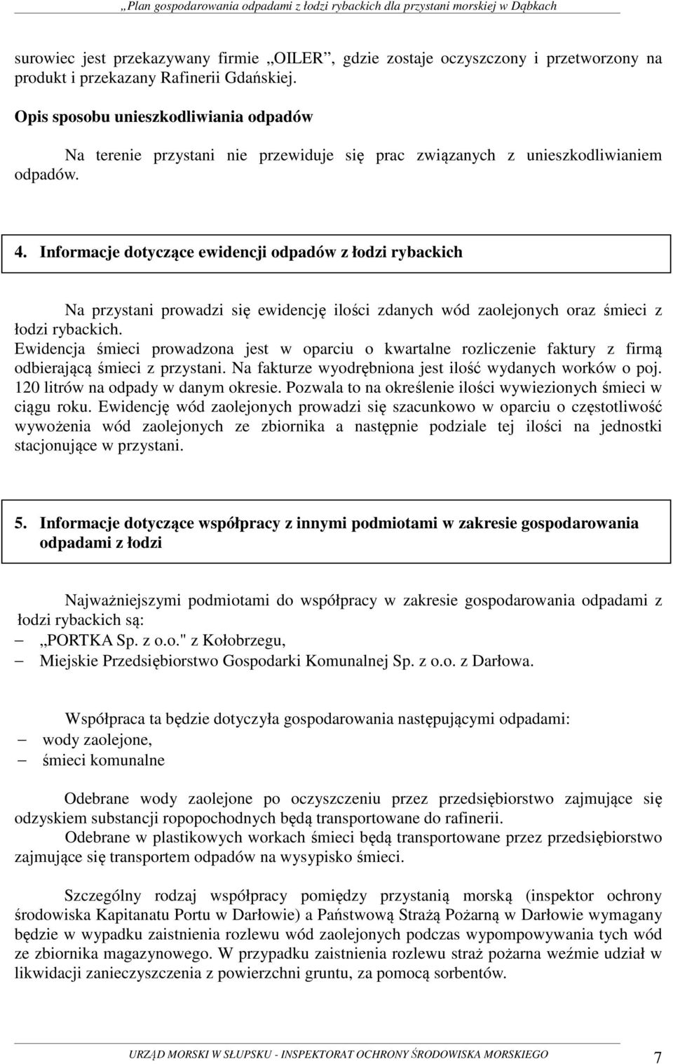 Informacje dotyczące ewidencji odpadów z łodzi rybackich Na przystani prowadzi się ewidencję ilości zdanych wód zaolejonych oraz śmieci z łodzi rybackich.