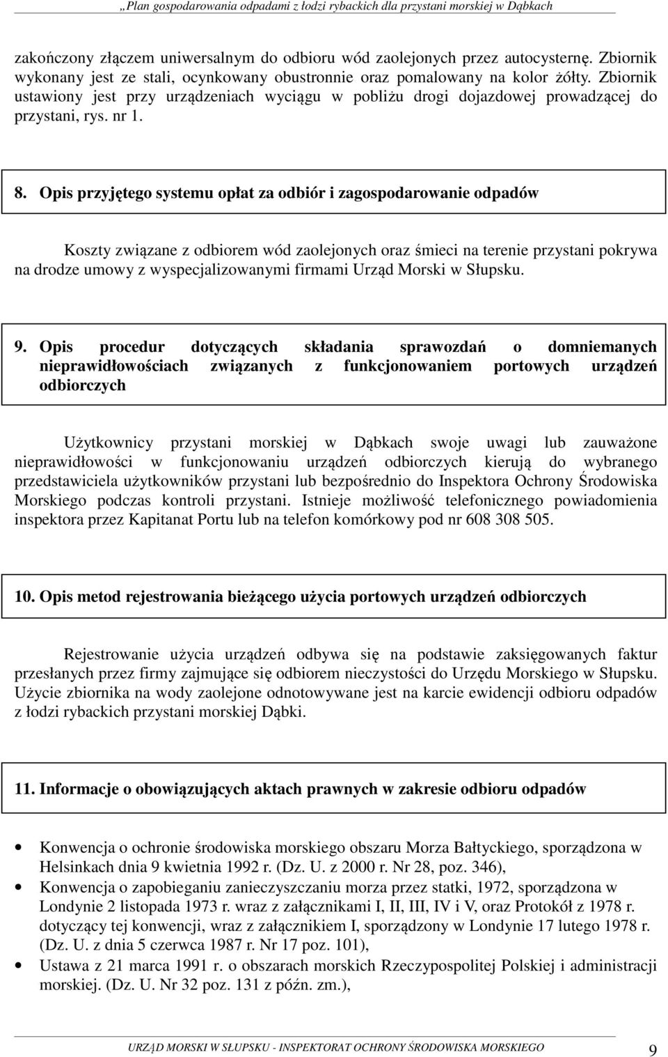 Opis przyjętego systemu opłat za odbiór i zagospodarowanie odpadów Koszty związane z odbiorem wód zaolejonych oraz śmieci na terenie przystani pokrywa na drodze umowy z wyspecjalizowanymi firmami