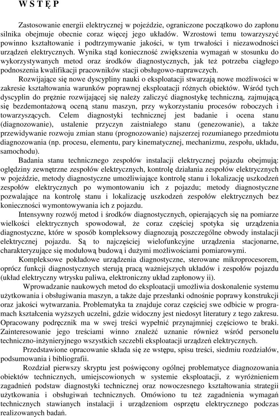 Wynika std konieczno zwikszenia wymaga w stosunku do wykorzystywanych metod oraz rodków diagnostycznych, jak te potrzeba cigłego podnoszenia kwalifikacji pracowników stacji obsługowo-naprawczych.