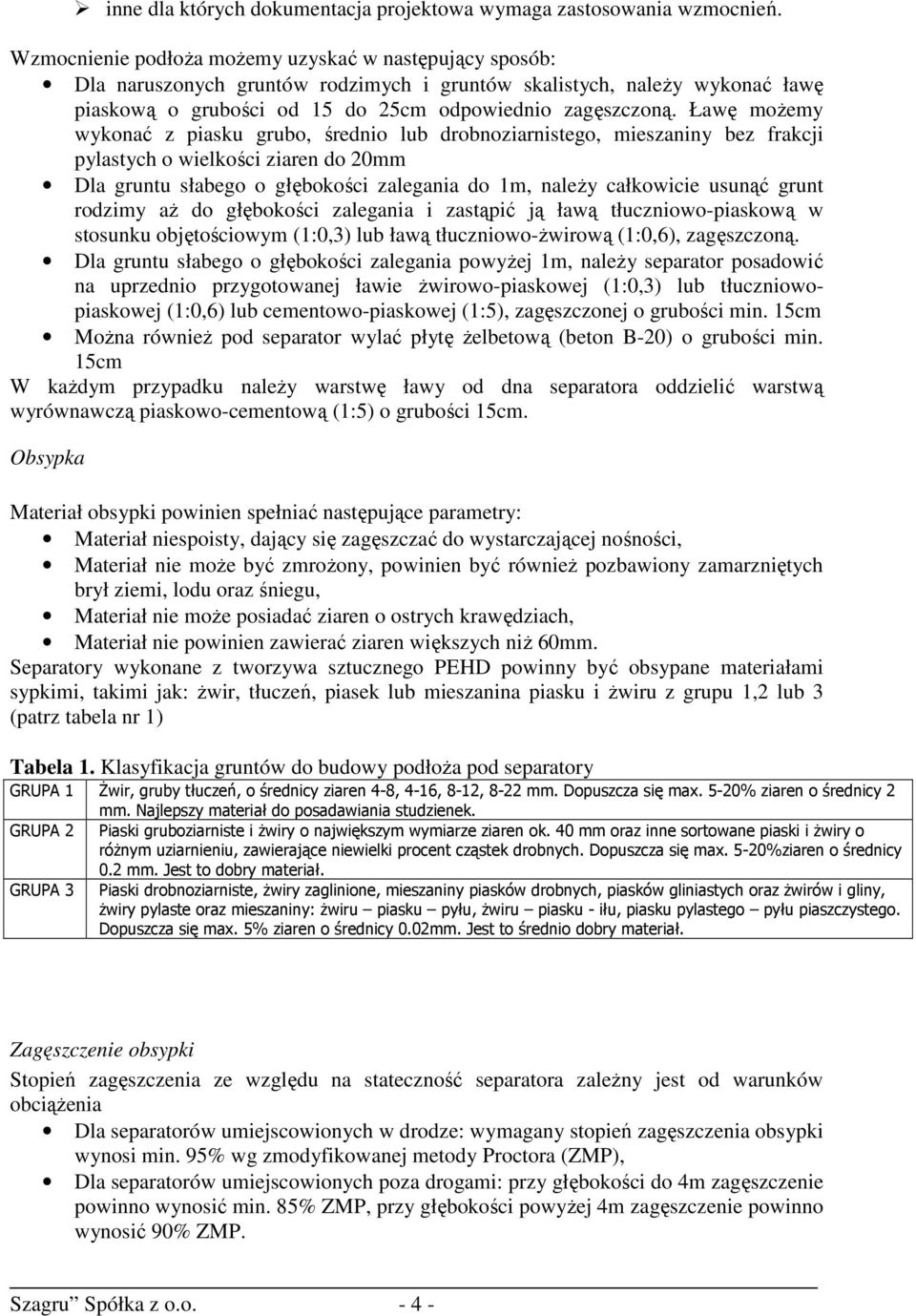 Ławę możemy wykonać z piasku grubo, średnio lub drobnoziarnistego, mieszaniny bez frakcji pylastych o wielkości ziaren do 20mm Dla gruntu słabego o głębokości zalegania do 1m, należy całkowicie