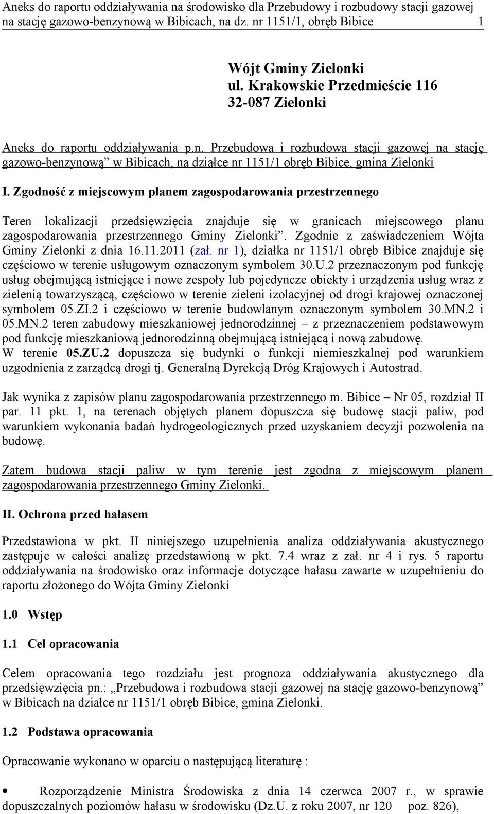 Zgodnie z zaświadczeniem Wójta Gminy Zielonki z dnia 16.11.2011 (zał. nr 1), działka nr 1151/1 obręb Bibice znajduje się częściowo w terenie usługowym oznaczonym symbolem 30.U.