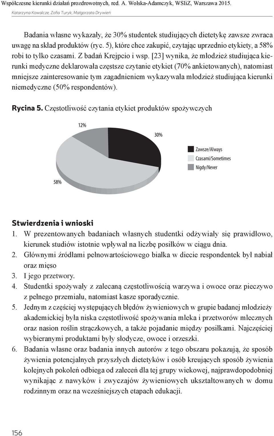 [23] wynika, że młodzież studiująca kierunki medyczne deklarowała częstsze czytanie etykiet (70% ankietowanych), natomiast mniejsze zainteresowanie tym zagadnieniem wykazywała młodzież studiująca