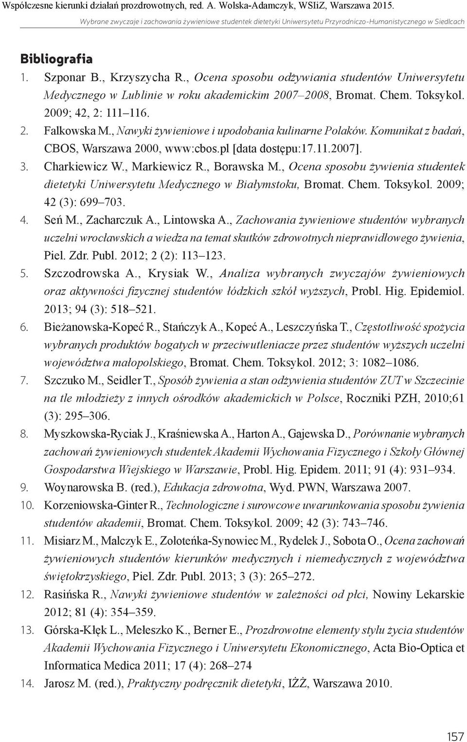 , Nawyki żywieniowe i upodobania kulinarne Polaków. Komunikat z badań, CBOS, Warszawa 2000, www:cbos.pl [data dostępu:17.11.2007]. 3. Charkiewicz W., Markiewicz R., Borawska M.