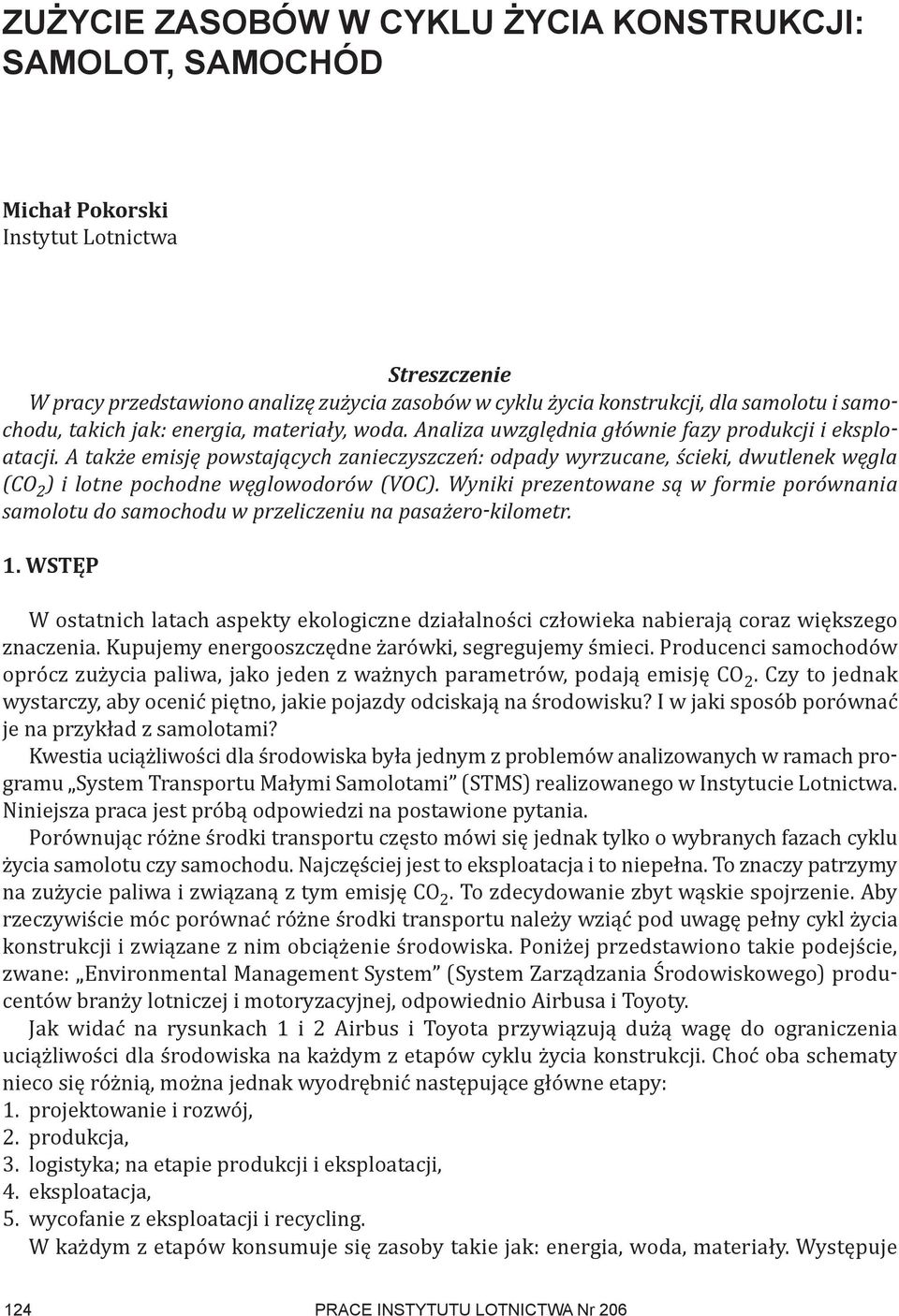 A także emisję powstających zanieczyszczeń: odpady wyrzucane, ścieki, dwutlenek węgla (CO 2 ) i lotne pochodne węglowodorów (VOC).