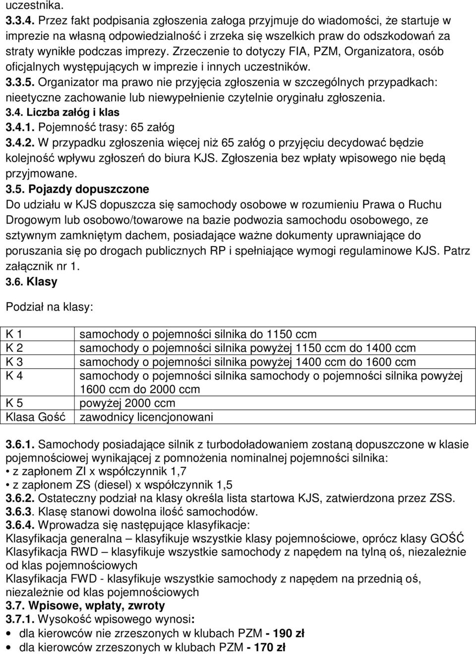 Zrzeczenie to dotyczy FIA, PZM, Organizatora, osób oficjalnych występujących w imprezie i innych uczestników. 3.3.5.