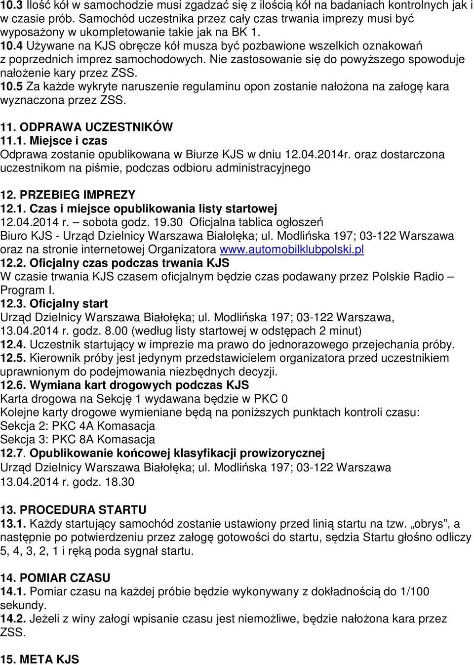 4 Używane na KJS obręcze kół musza być pozbawione wszelkich oznakowań z poprzednich imprez samochodowych. Nie zastosowanie się do powyższego spowoduje nałożenie kary przez ZSS. 10.