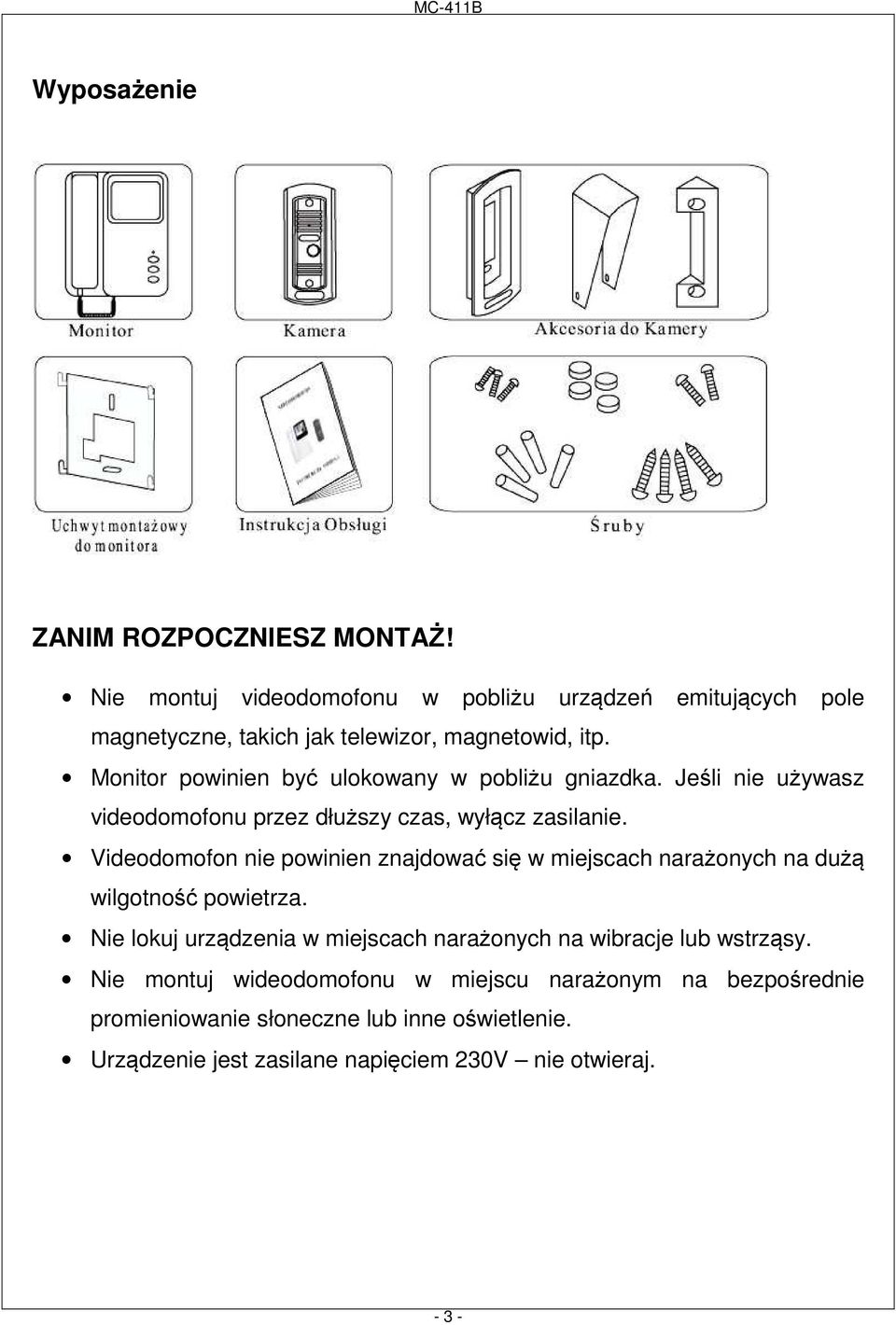 Videodomofon nie powinien znajdować się w miejscach narażonych na dużą wilgotność powietrza.