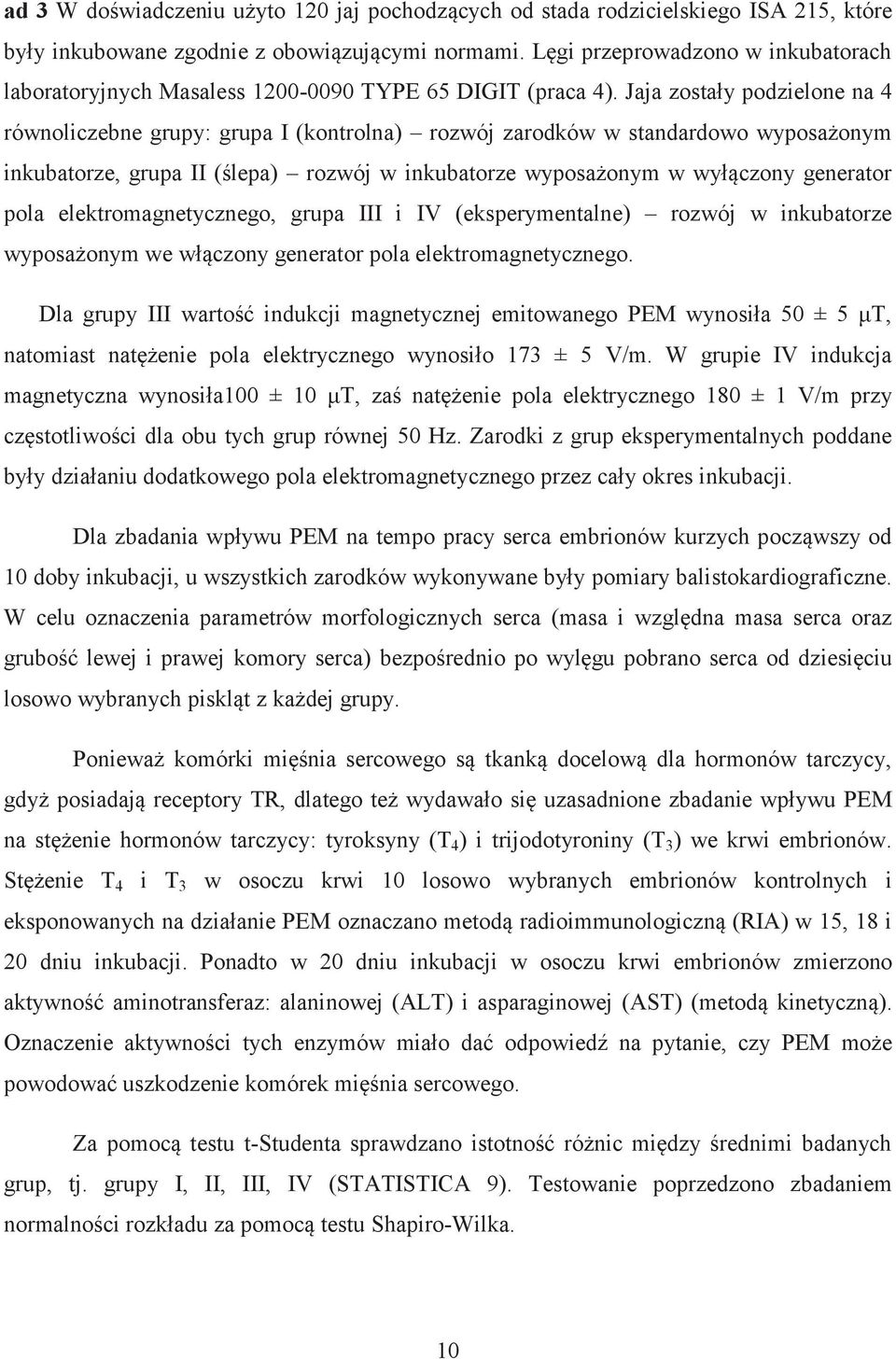 Jaja zostały podzielone na 4 równoliczebne grupy: grupa I (kontrolna) rozwój zarodków w standardowo wyposażonym inkubatorze, grupa II (ślepa) rozwój w inkubatorze wyposażonym w wyłączony generator
