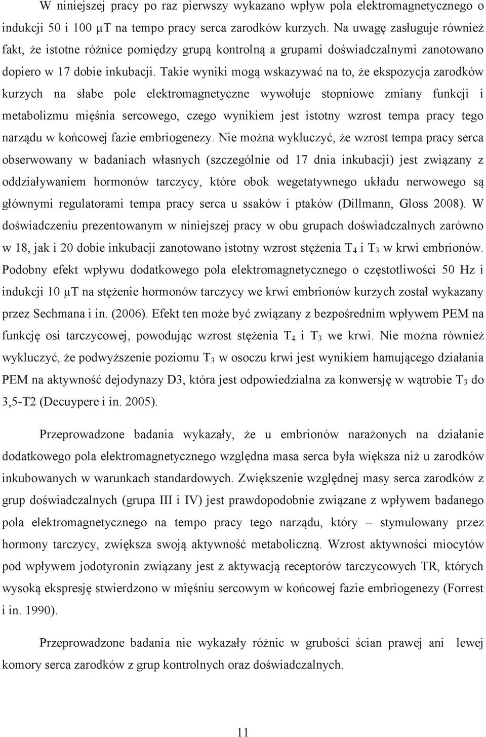 Takie wyniki mogą wskazywać na to, że ekspozycja zarodków kurzych na słabe pole elektromagnetyczne wywołuje stopniowe zmiany funkcji i metabolizmu mięśnia sercowego, czego wynikiem jest istotny