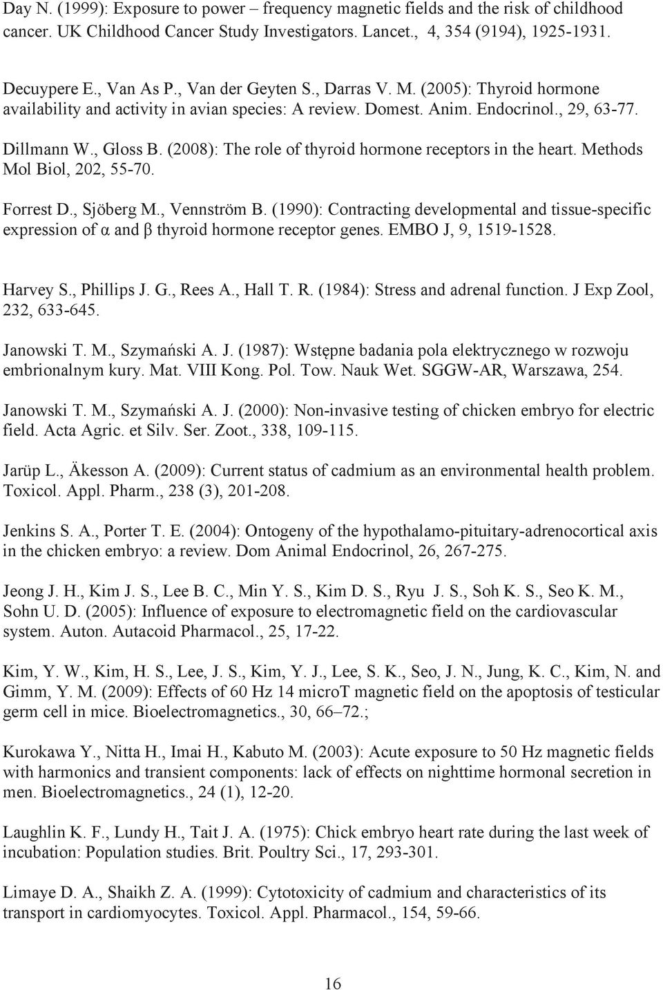 (2008): The role of thyroid hormone receptors in the heart. Methods Mol Biol, 202, 55-70. Forrest D., Sjöberg M., Vennström B.