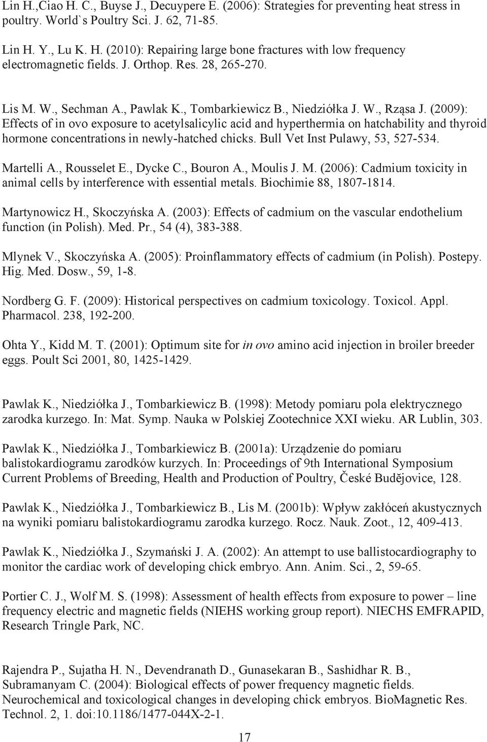 (2009): Effects of in ovo exposure to acetylsalicylic acid and hyperthermia on hatchability and thyroid hormone concentrations in newly-hatched chicks. Bull Vet Inst Pulawy, 53, 527-534. Martelli A.