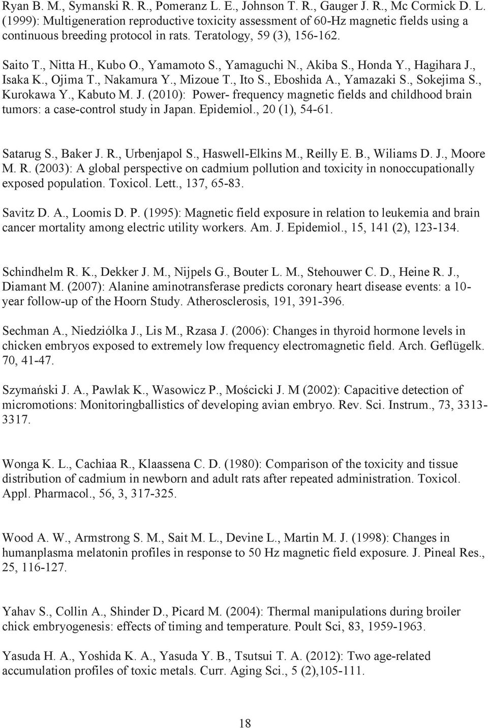 , Sokejima S., Kurokawa Y., Kabuto M. J. (2010): Power- frequency magnetic fields and childhood brain tumors: a case-control study in Japan. Epidemiol., 20 (1), 54-61. Satarug S., Baker J. R.