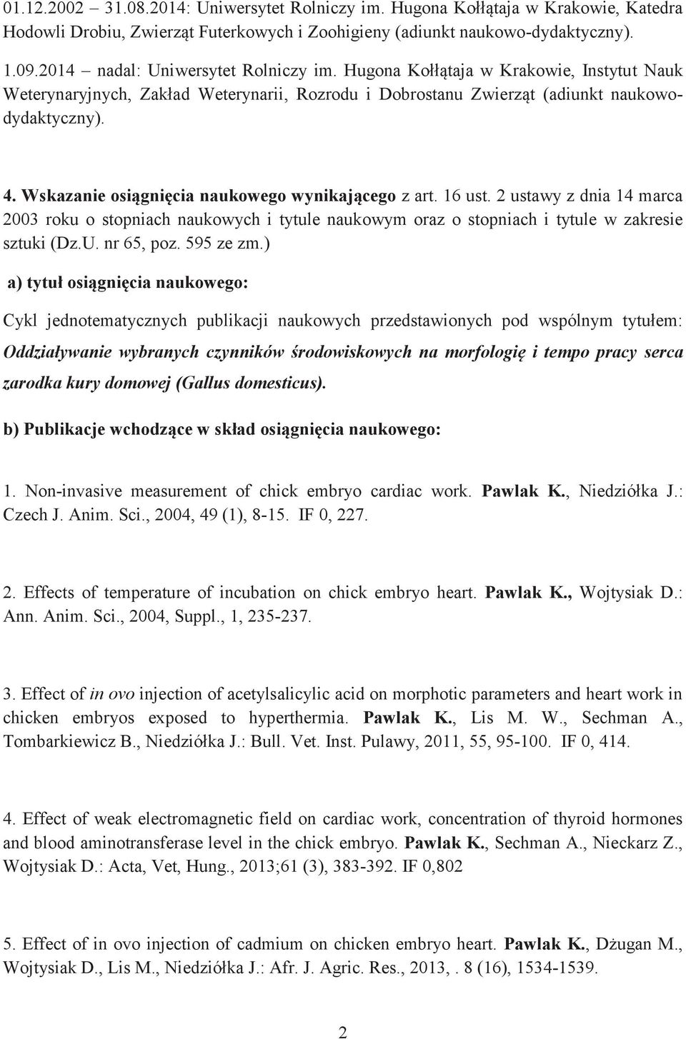 Wskazanie osiągnięcia naukowego wynikającego z art. 16 ust. 2 ustawy z dnia 14 marca 2003 roku o stopniach naukowych i tytule naukowym oraz o stopniach i tytule w zakresie sztuki (Dz.U. nr 65, poz.