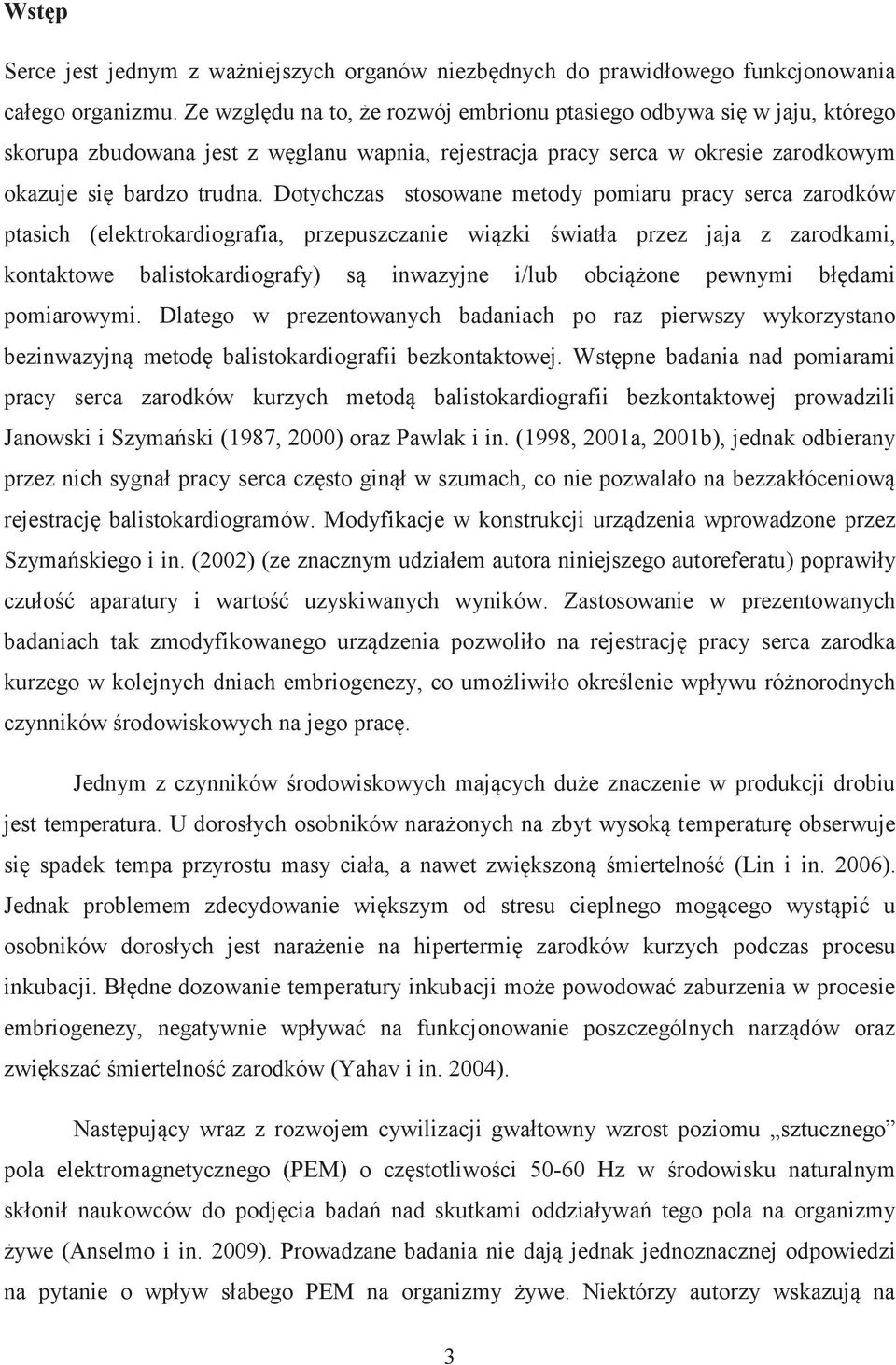 Dotychczas stosowane metody pomiaru pracy serca zarodków ptasich (elektrokardiografia, przepuszczanie wiązki światła przez jaja z zarodkami, kontaktowe balistokardiografy) są inwazyjne i/lub