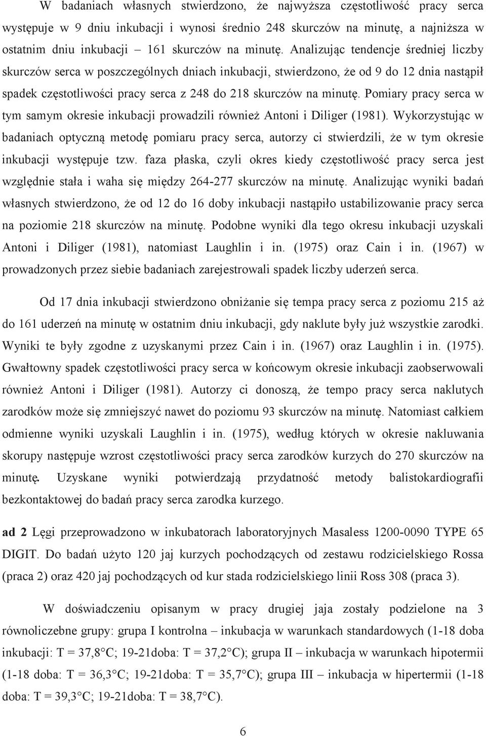 Analizując tendencje średniej liczby skurczów serca w poszczególnych dniach inkubacji, stwierdzono, że od 9 do 12 dnia nastąpił spadek częstotliwości pracy serca z 248 do 218 skurczów na  Pomiary