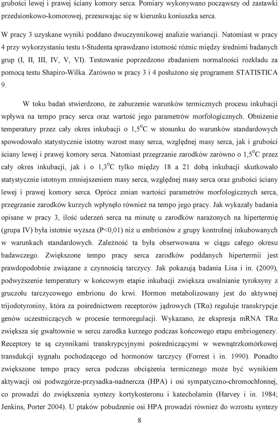 Natomiast w pracy 4 przy wykorzystaniu testu t-studenta sprawdzano istotność różnic między średnimi badanych grup (I, II, III, IV, V, VI).
