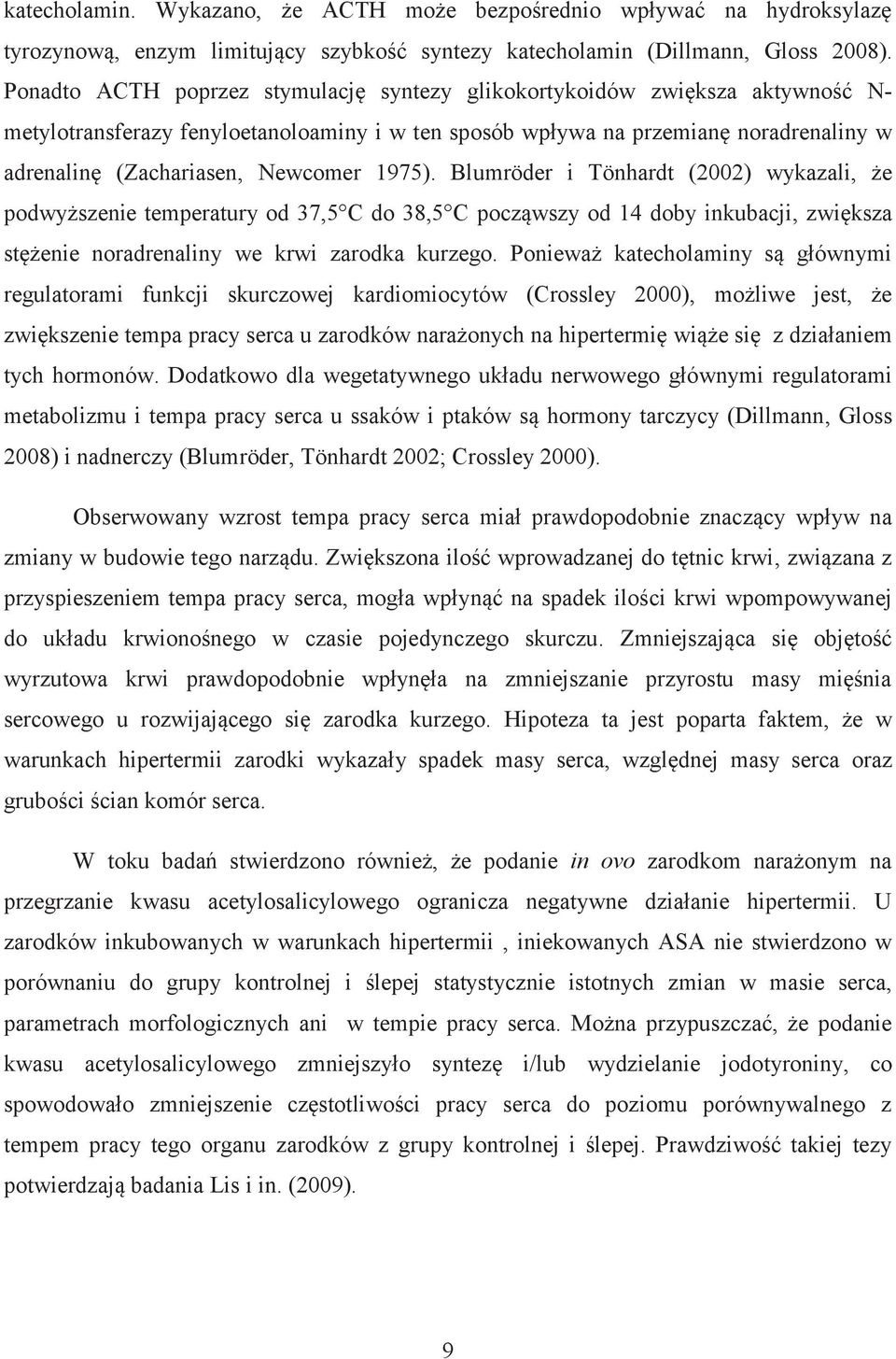 Newcomer 1975). Blumröder i Tönhardt (2002) wykazali, że podwyższenie temperatury od 37,5 C do 38,5 C począwszy od 14 doby inkubacji, zwiększa stężenie noradrenaliny we krwi zarodka kurzego.