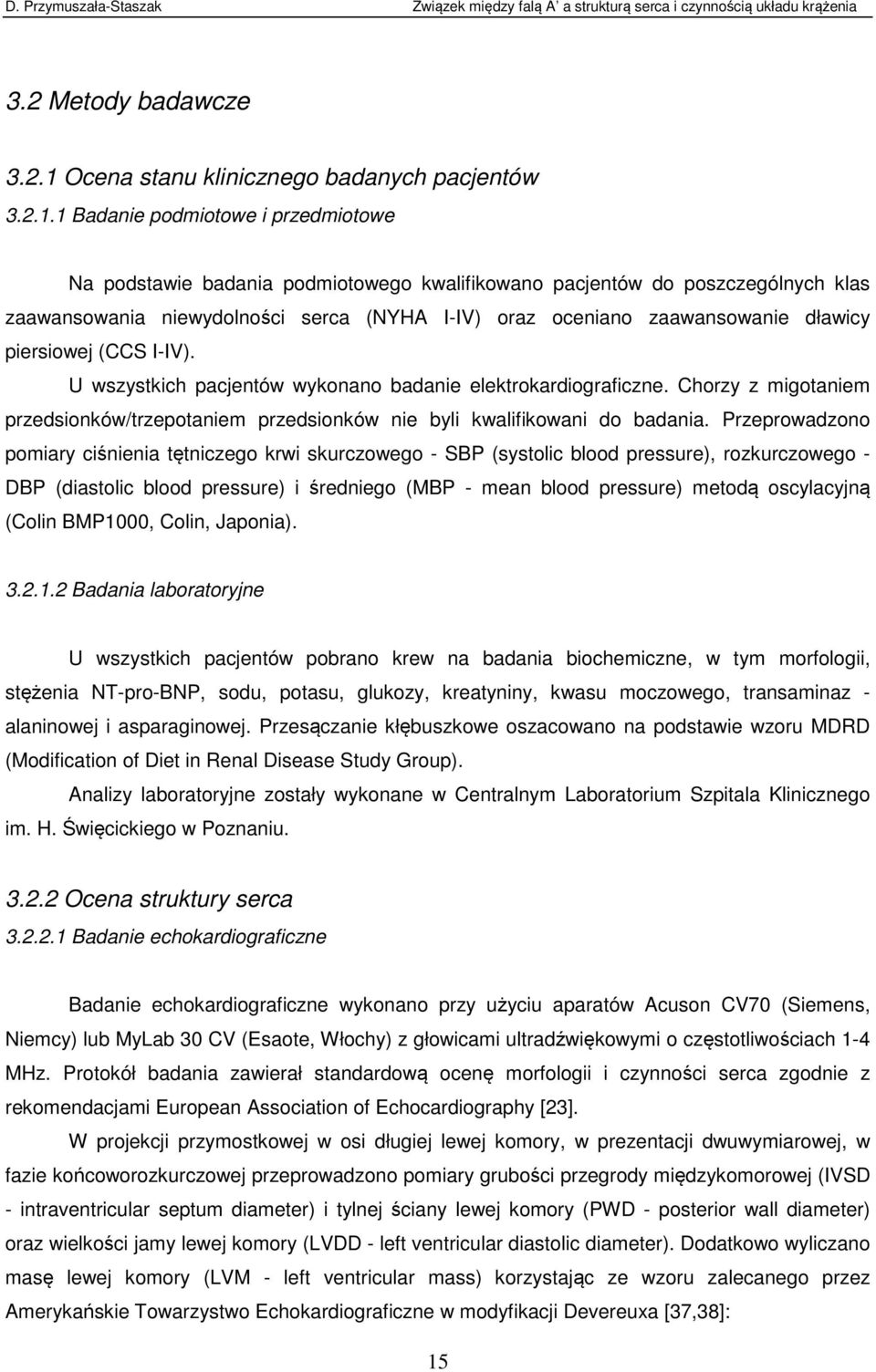 1 Badanie podmiotowe i przedmiotowe Na podstawie badania podmiotowego kwalifikowano pacjentów do poszczególnych klas zaawansowania niewydolności serca (NYHA I-IV) oraz oceniano zaawansowanie dławicy