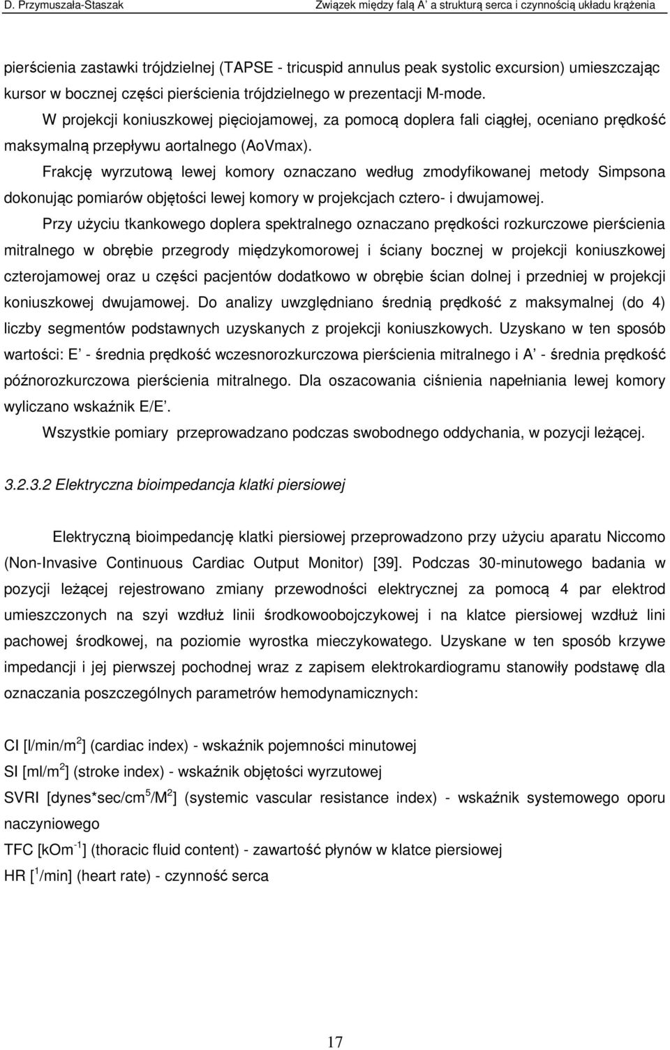 Frakcję wyrzutową lewej komory oznaczano według zmodyfikowanej metody Simpsona dokonując pomiarów objętości lewej komory w projekcjach cztero- i dwujamowej.