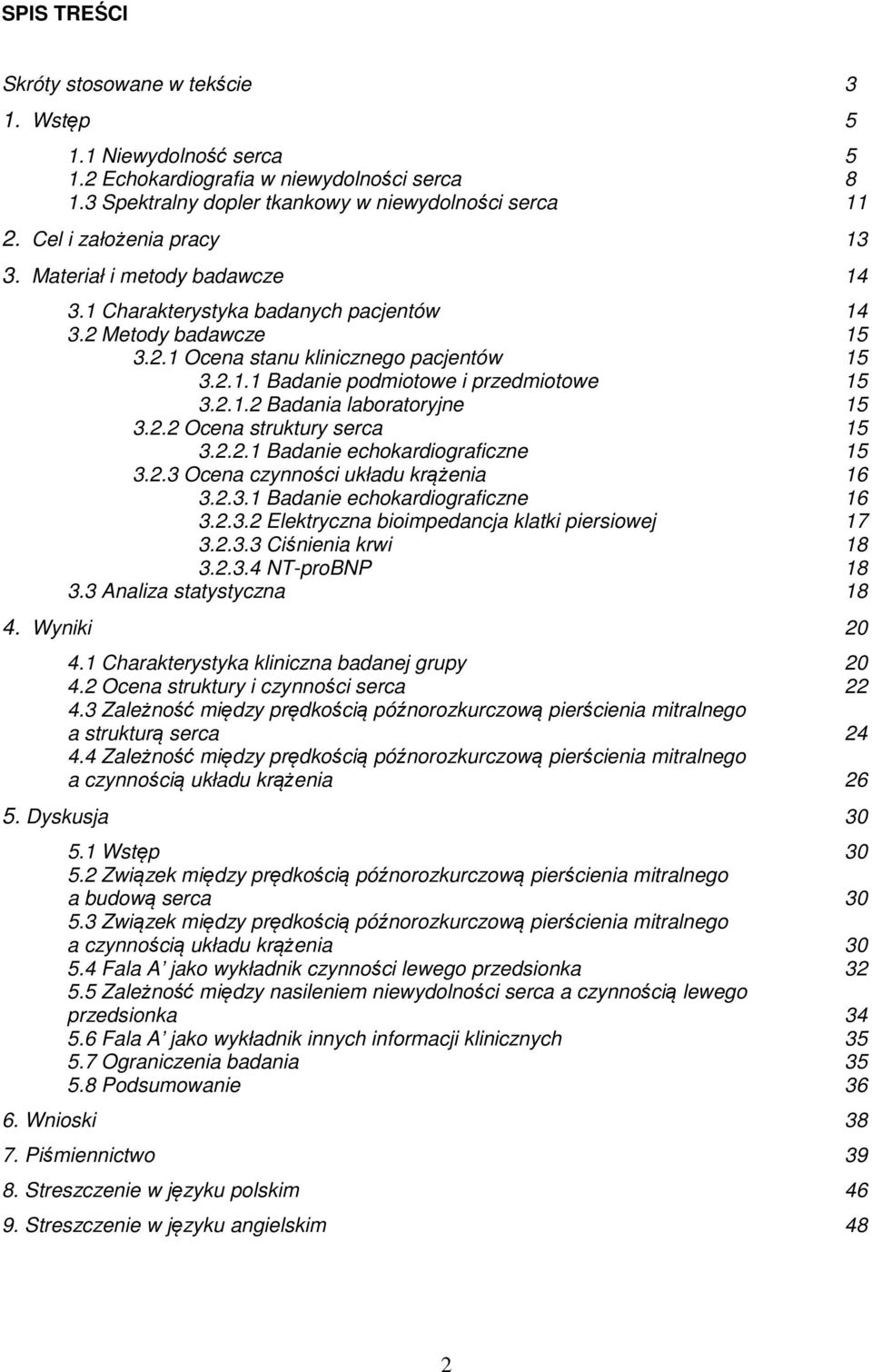 2.1.2 Badania laboratoryjne 15 3.2.2 Ocena struktury serca 15 3.2.2.1 Badanie echokardiograficzne 15 3.2.3 Ocena czynności układu krążenia 16 3.2.3.1 Badanie echokardiograficzne 16 3.2.3.2 Elektryczna bioimpedancja klatki piersiowej 17 3.
