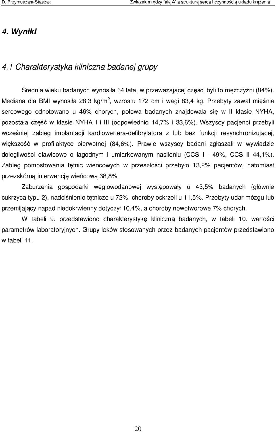 Przebyty zawał mięśnia sercowego odnotowano u 46% chorych, połowa badanych znajdowała się w II klasie NYHA, pozostała część w klasie NYHA I i III (odpowiednio 14,7% i 33,6%).