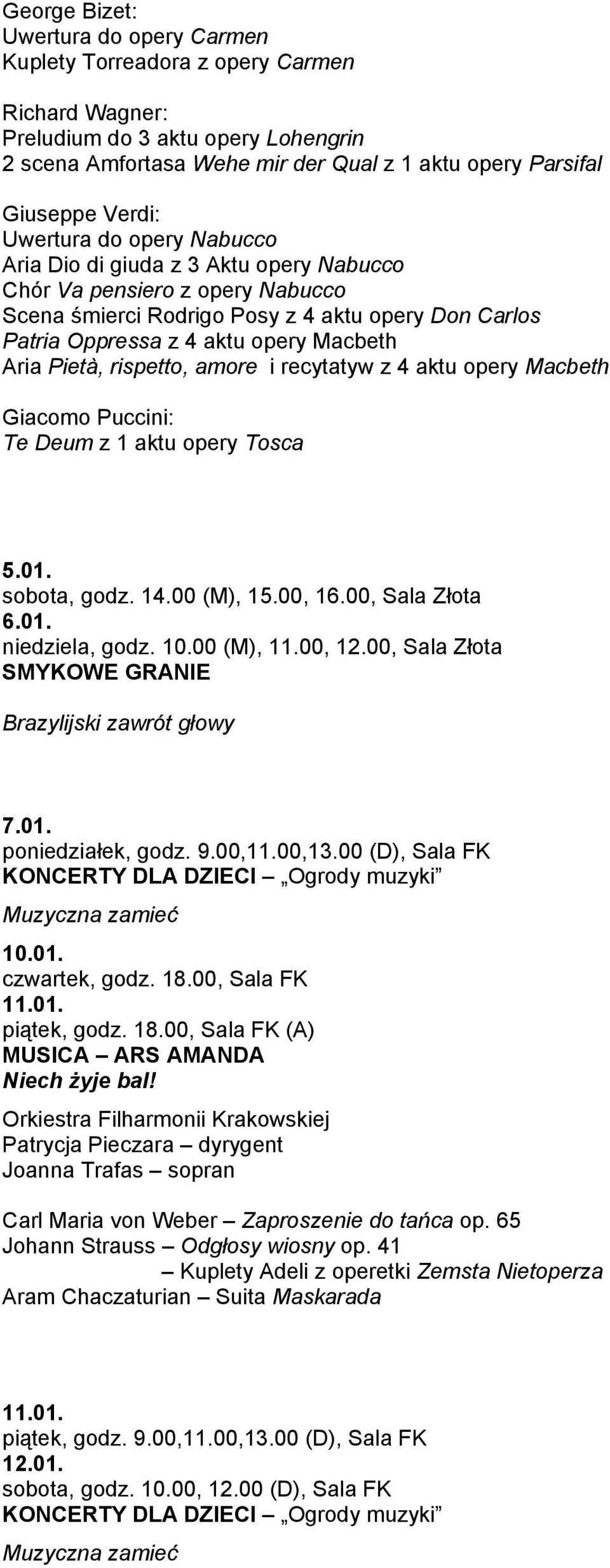 Aria Pietà, rispetto, amore i recytatyw z 4 aktu opery Macbeth Giacomo Puccini: Te Deum z 1 aktu opery Tosca 5.01. sobota, godz. 14.00 (M), 15.00, 16.00, Sala Złota 6.01. niedziela, godz. 10.