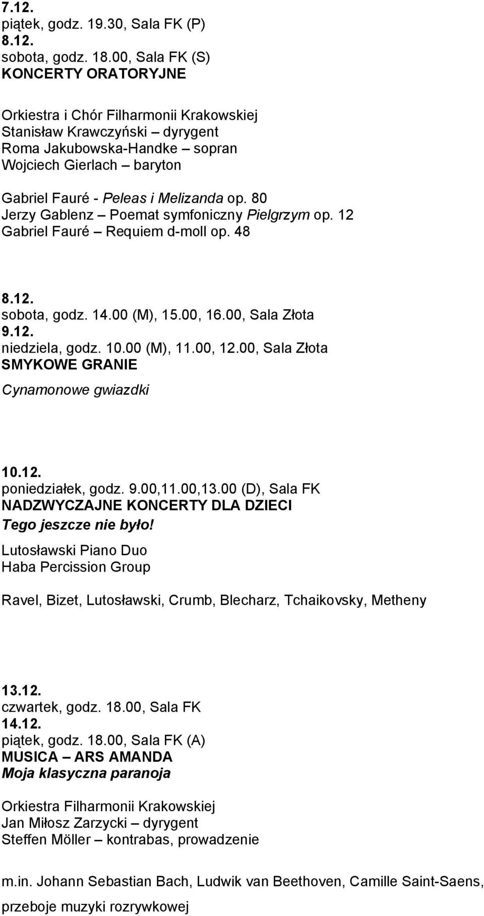 00, Sala Złota SMYKOWE GRANIE Cynamonowe gwiazdki 10.12. poniedziałek, godz. 9.00,11.00,13.00 (D), Sala FK NADZWYCZAJNE KONCERTY DLA DZIECI Tego jeszcze nie było!