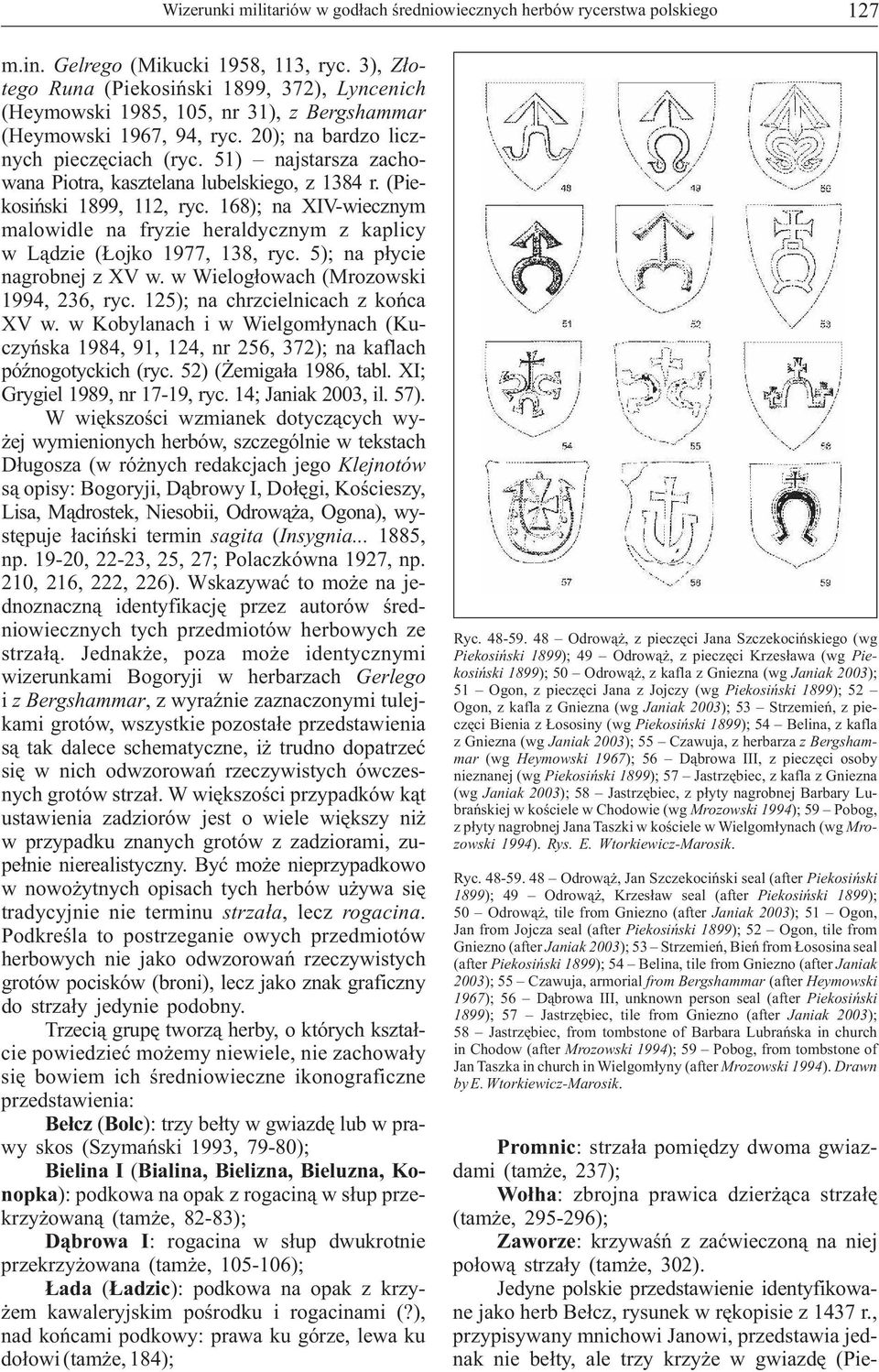 51) najstarsza zachowana Piotra, kasztelana lubelskiego, z 1384 r. (Piekosiński 1899, 112, ryc. 168); na XIV-wiecznym malowidle na fryzie heraldycznym z kaplicy w Lądzie (Łojko 1977, 138, ryc.