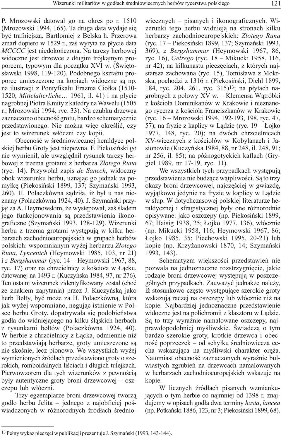 , zaś wyryta na płycie data (ryc. 17 Piekosiński 1899, 137; Szymański 1993, MCCCC jest niedokończona.