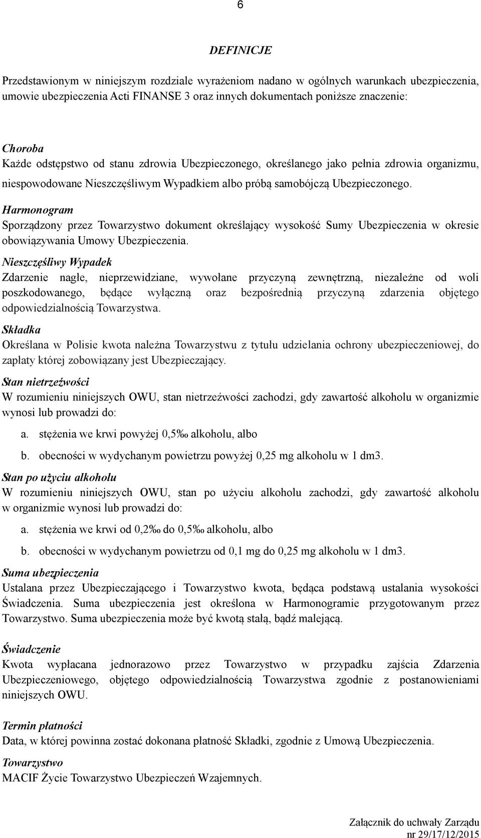 Harmonogram Sporządzony przez Towarzystwo dokument określający wysokość Sumy Ubezpieczenia w okresie obowiązywania Umowy Ubezpieczenia.