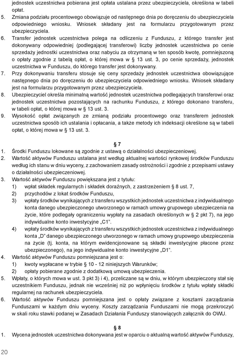 Transfer jednostek uczestnictwa polega na odliczeniu z Funduszu, z którego transfer jest dokonywany odpowiedniej (podlegającej transferowi) liczby jednostek uczestnictwa po cenie sprzedaży jednostki