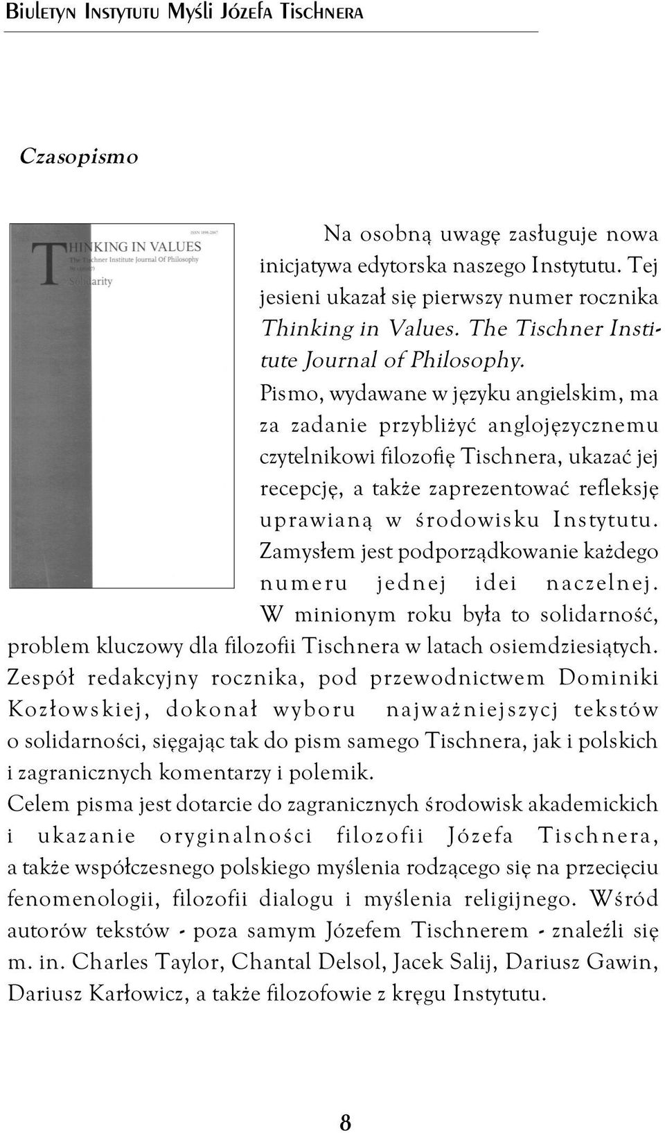 Pismo, wydawane w języku angielskim, ma za zadanie przybliżyć anglojęzycznemu czytelnikowi filozofię Tischnera, ukazać jej recepcję, a także zaprezentować refleksję uprawianą w środowisku Instytutu.