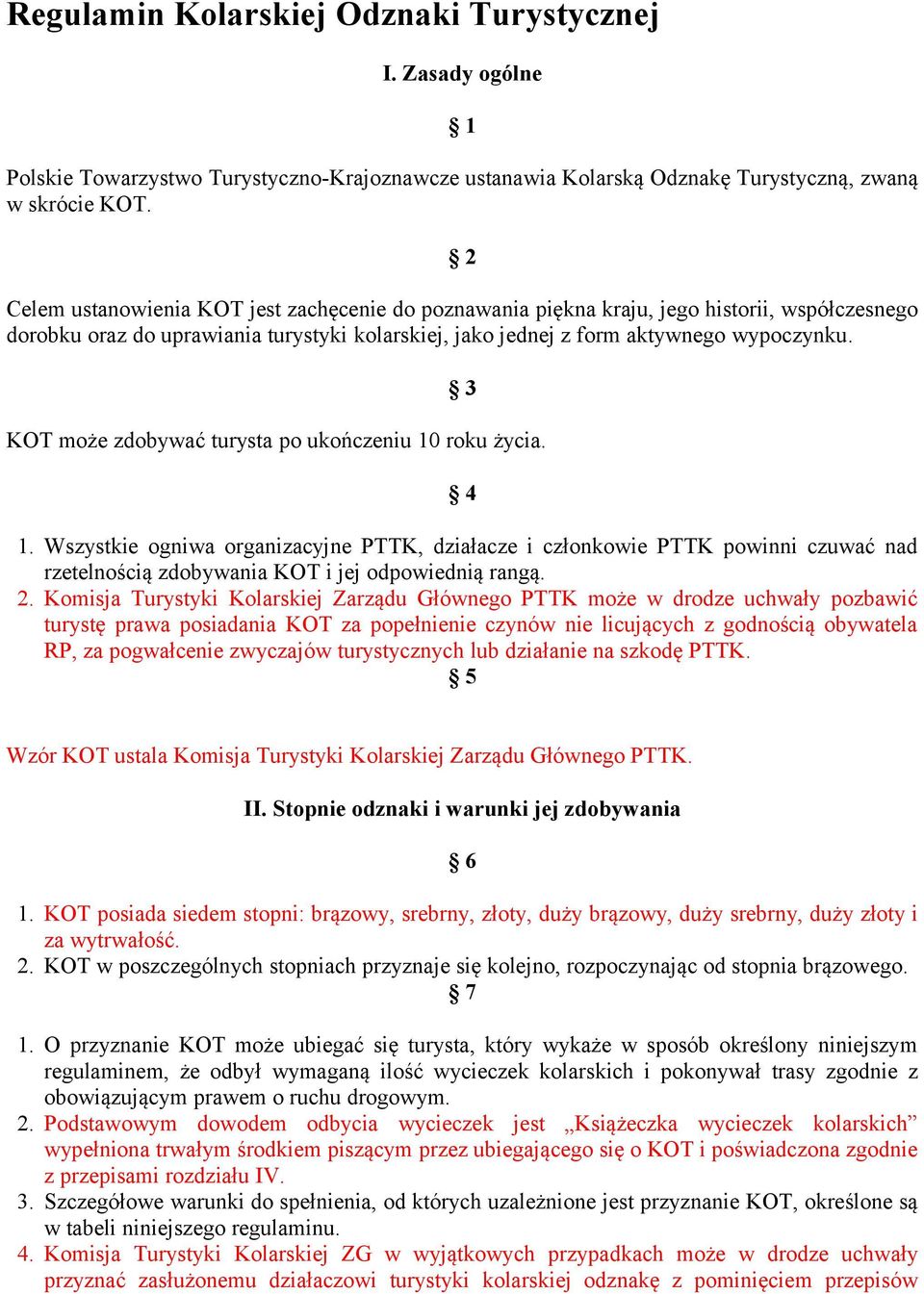 3 KOT może zdobywać turysta po ukończeniu 10 roku życia. 4 1. Wszystkie ogniwa organizacyjne PTTK, działacze i członkowie PTTK powinni czuwać nad rzetelnością zdobywania KOT i jej odpowiednią rangą.