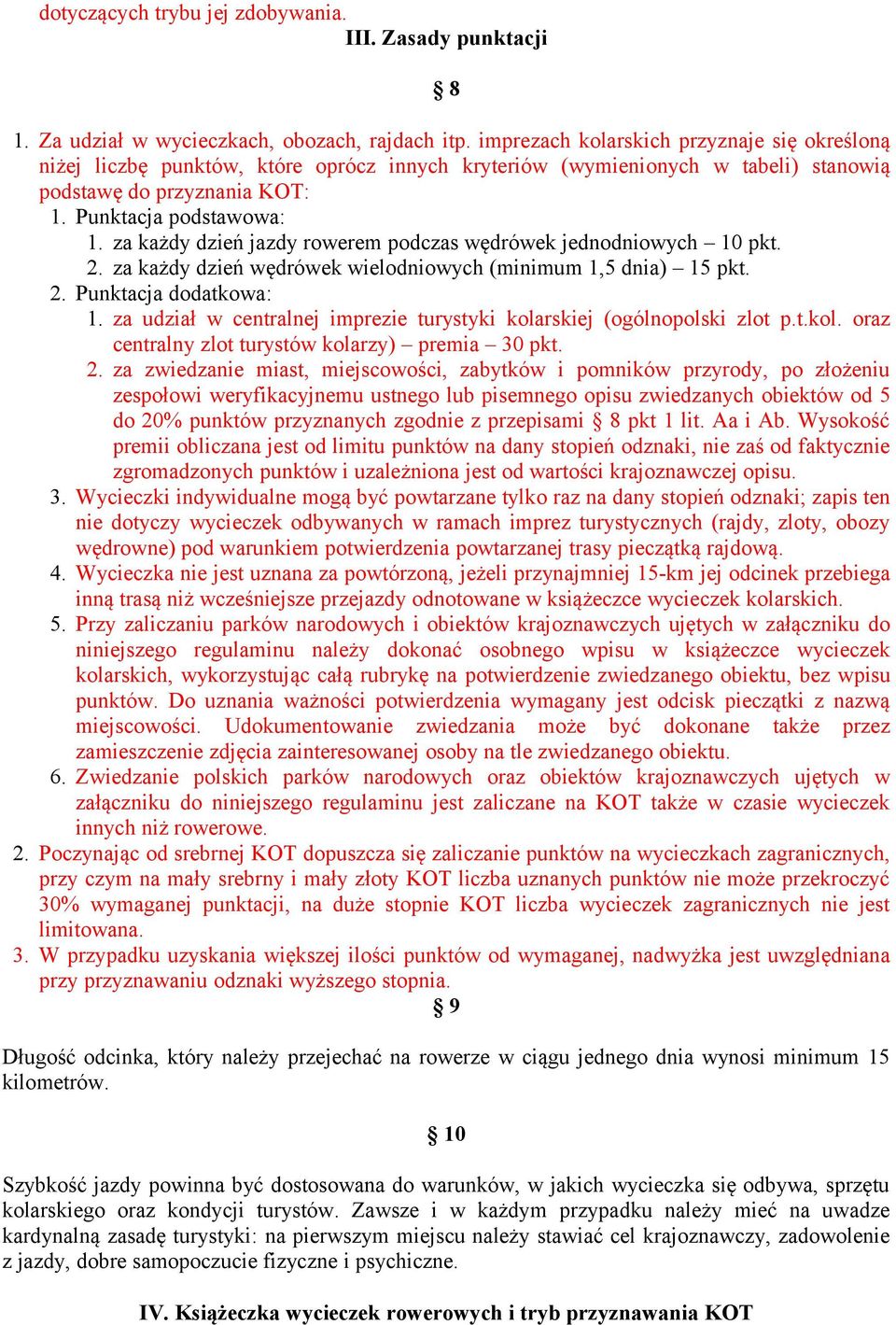 za każdy dzień jazdy rowerem podczas wędrówek jednodniowych 10 pkt. 2. za każdy dzień wędrówek wielodniowych (minimum 1,5 dnia) 15 pkt. 2. Punktacja dodatkowa: 1.