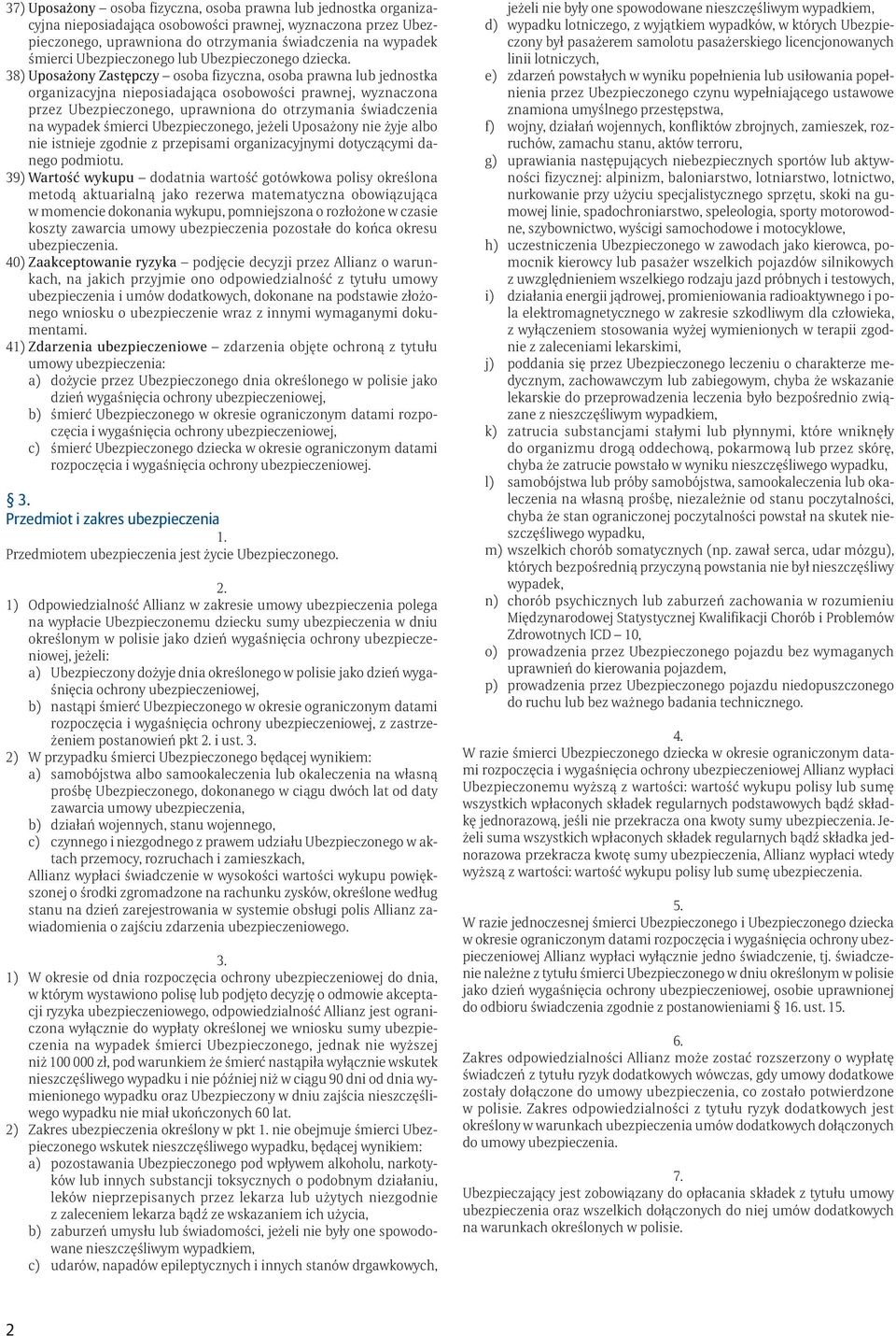38) Uposażony Zastępczy osoba fizyczna, osoba prawna lub jednostka organizacyjna nieposiadająca osobowości prawnej, wyznaczona przez Ubezpieczonego, uprawniona do otrzymania świadczenia na wypadek
