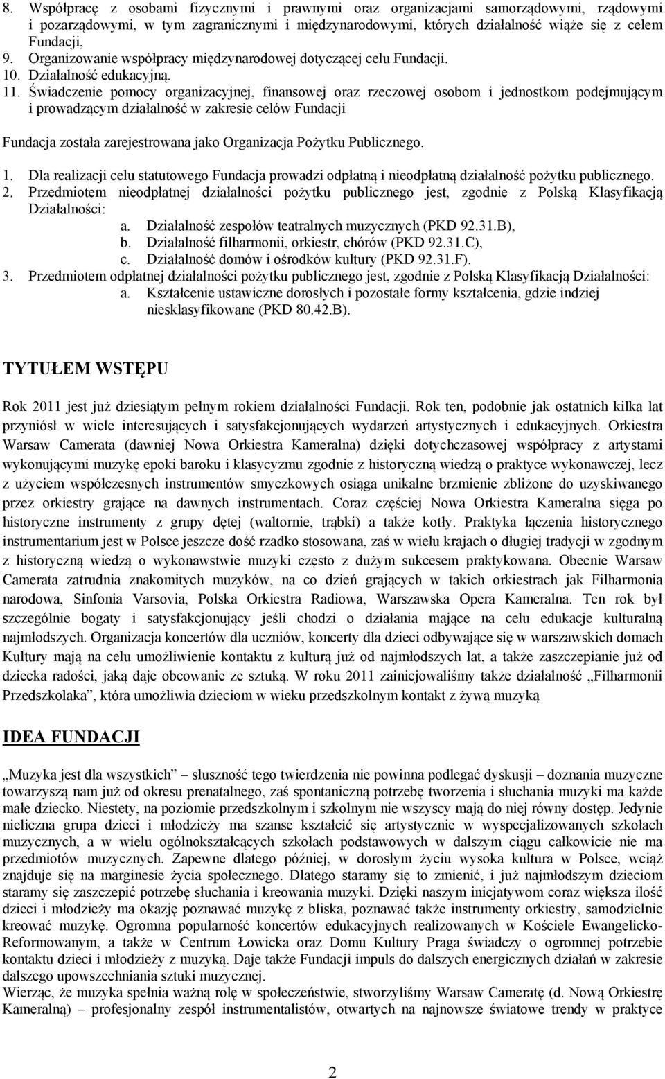 Świadczenie pomocy organizacyjnej, finansowej oraz rzeczowej osobom i jednostkom podejmującym i prowadzącym działalność w zakresie celów Fundacji Fundacja została zarejestrowana jako Organizacja