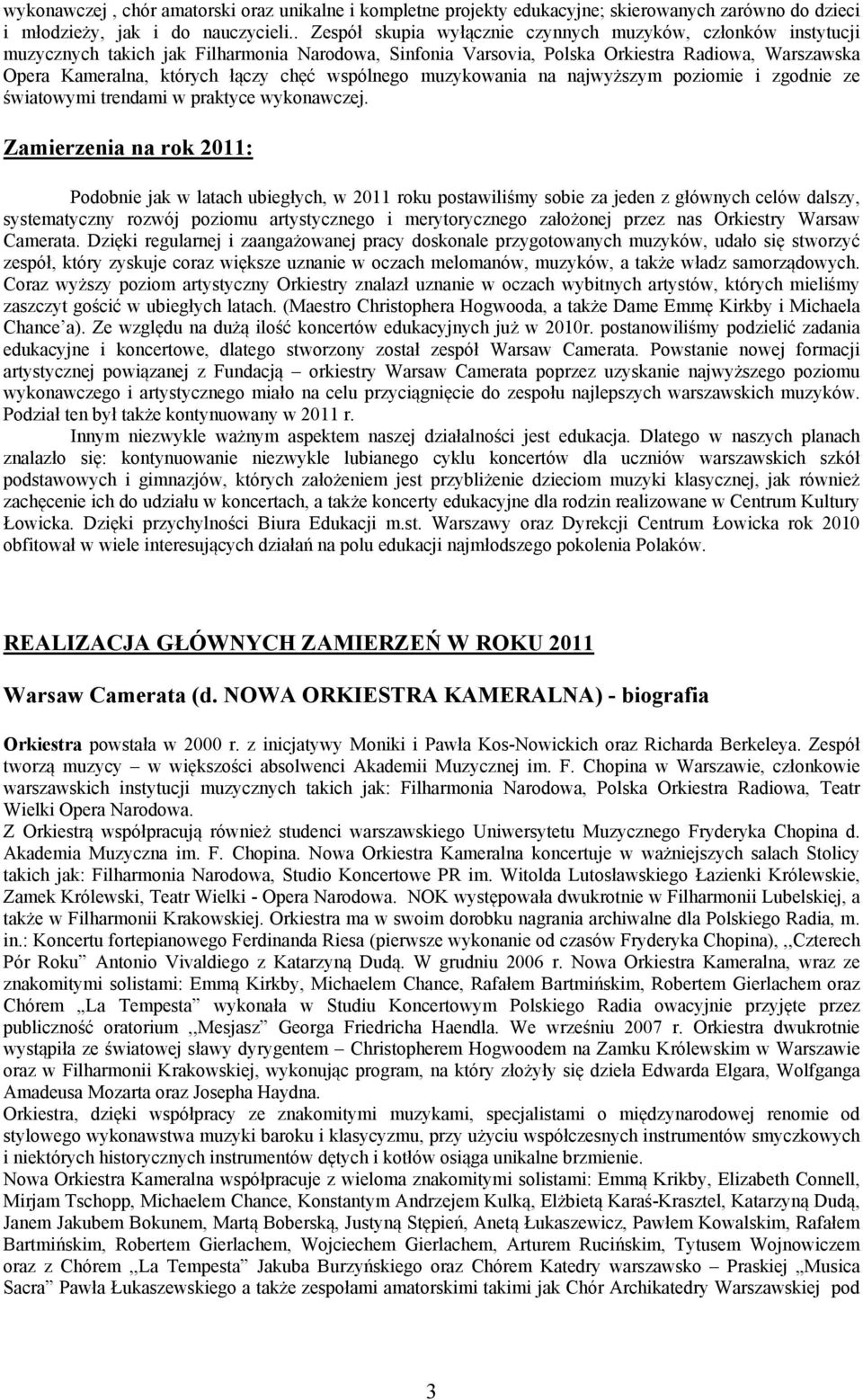 wspólnego muzykowania na najwyższym poziomie i zgodnie ze światowymi trendami w praktyce wykonawczej.