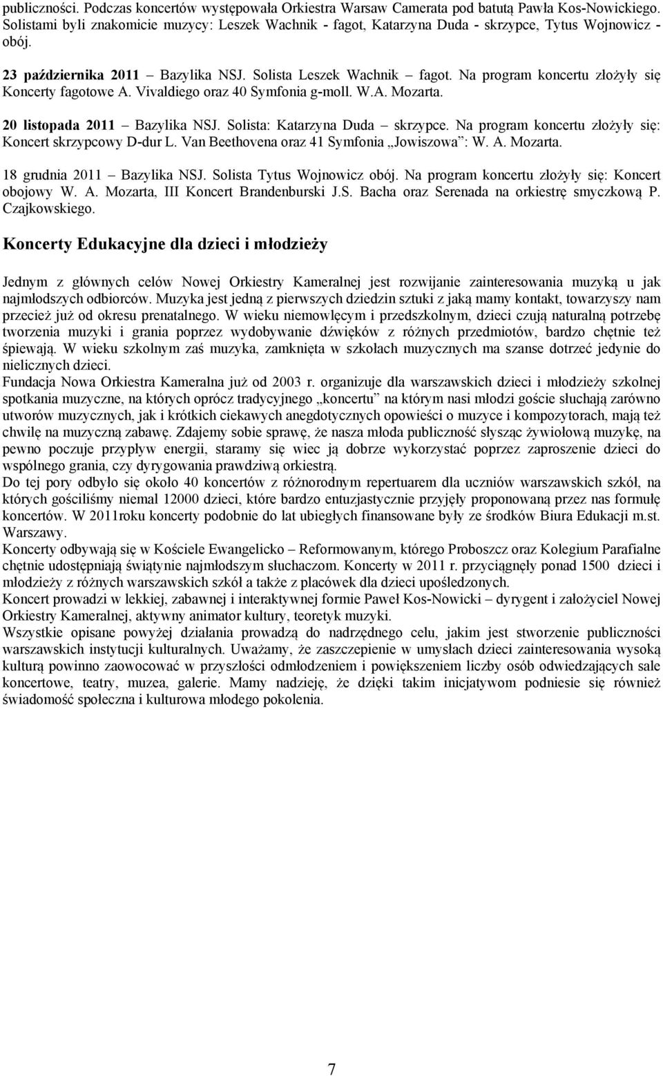 Na program koncertu złożyły się Koncerty fagotowe A. Vivaldiego oraz 40 Symfonia g-moll. W.A. Mozarta. 20 listopada 2011 Bazylika NSJ. Solista: Katarzyna Duda skrzypce.