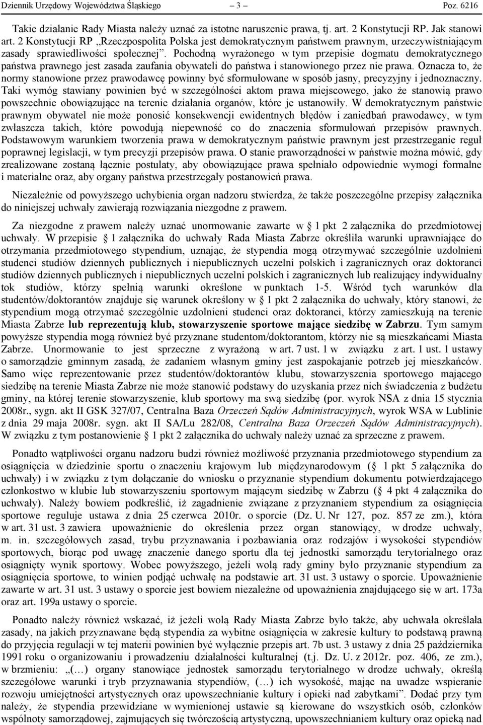 Pochodną wyrażonego w tym przepisie dogmatu demokratycznego państwa prawnego jest zasada zaufania obywateli do państwa i stanowionego przez nie prawa.