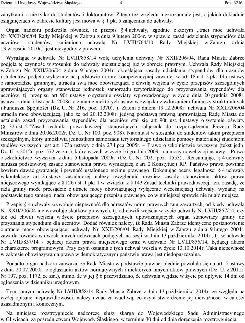 Organ nadzoru podkreśla również, iż przepis 4 uchwały, zgodnie z którym traci moc uchwała Nr XXII/206/04 Rady Miejskiej w Zabrzu z dnia 9 lutego 2004r.