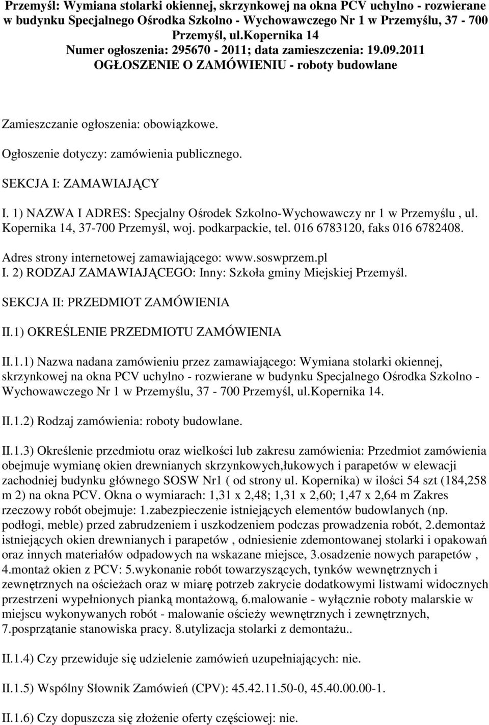 SEKCJA I: ZAMAWIAJĄCY I. 1) NAZWA I ADRES: Specjalny Ośrodek Szkolno-Wychowawczy nr 1 w Przemyślu, ul. Kopernika 14, 37-700 Przemyśl, woj. podkarpackie, tel. 016 6783120, faks 016 6782408.